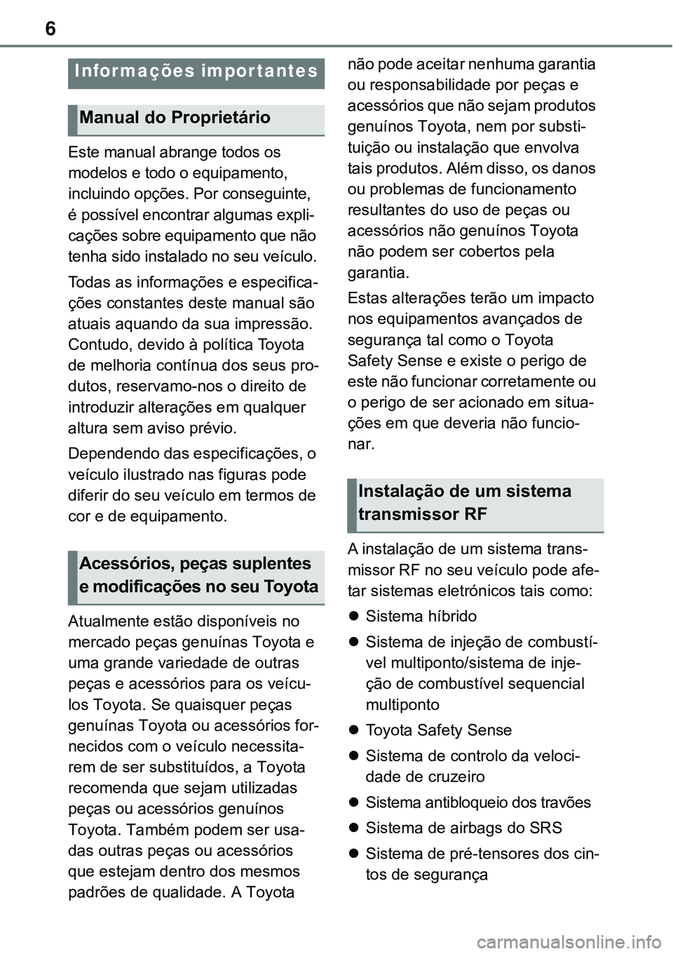 TOYOTA RAV4 2022 Manual de utilização (in Portuguese) 6
Este manual abrange todos os
modelos e todo o equipamento,
incluindo opções. Por conseguinte,
é possível encontrar algumas expli
-
cações sobre equipamento que não
tenha sido instalado no TOYOTA RAV4 2022 Manual de utilização (in Portuguese) 6
Este manual abrange todos os
modelos e todo o equipamento,
incluindo opções. Por conseguinte,
é possível encontrar algumas expli
-
cações sobre equipamento que não
tenha sido instalado no