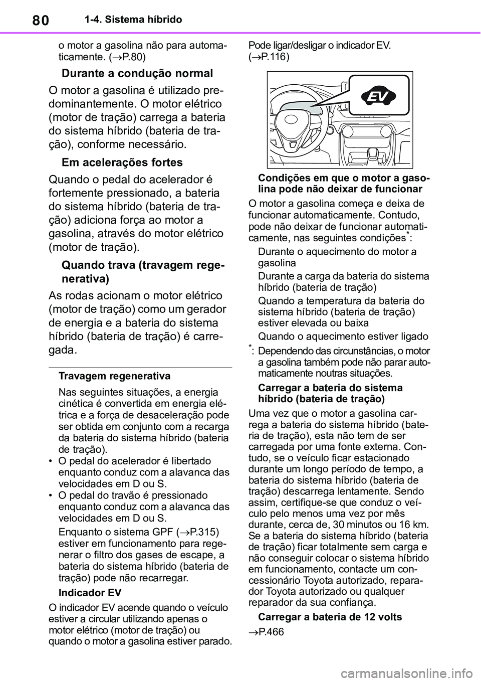 TOYOTA RAV4 2022 Manual de utilização (in Portuguese) 801-4. Sistema híbrido
o motor a gasolina não para automa-
ticamente. (P. 8 0)
Durante a condução normal
O motor a gasolina é utilizado pre-
dominantemente. O motor elétrico
(motor de traç TOYOTA RAV4 2022 Manual de utilização (in Portuguese) 801-4. Sistema híbrido
o motor a gasolina não para automa-
ticamente. (P. 8 0)
Durante a condução normal
O motor a gasolina é utilizado pre-
dominantemente. O motor elétrico
(motor de traç