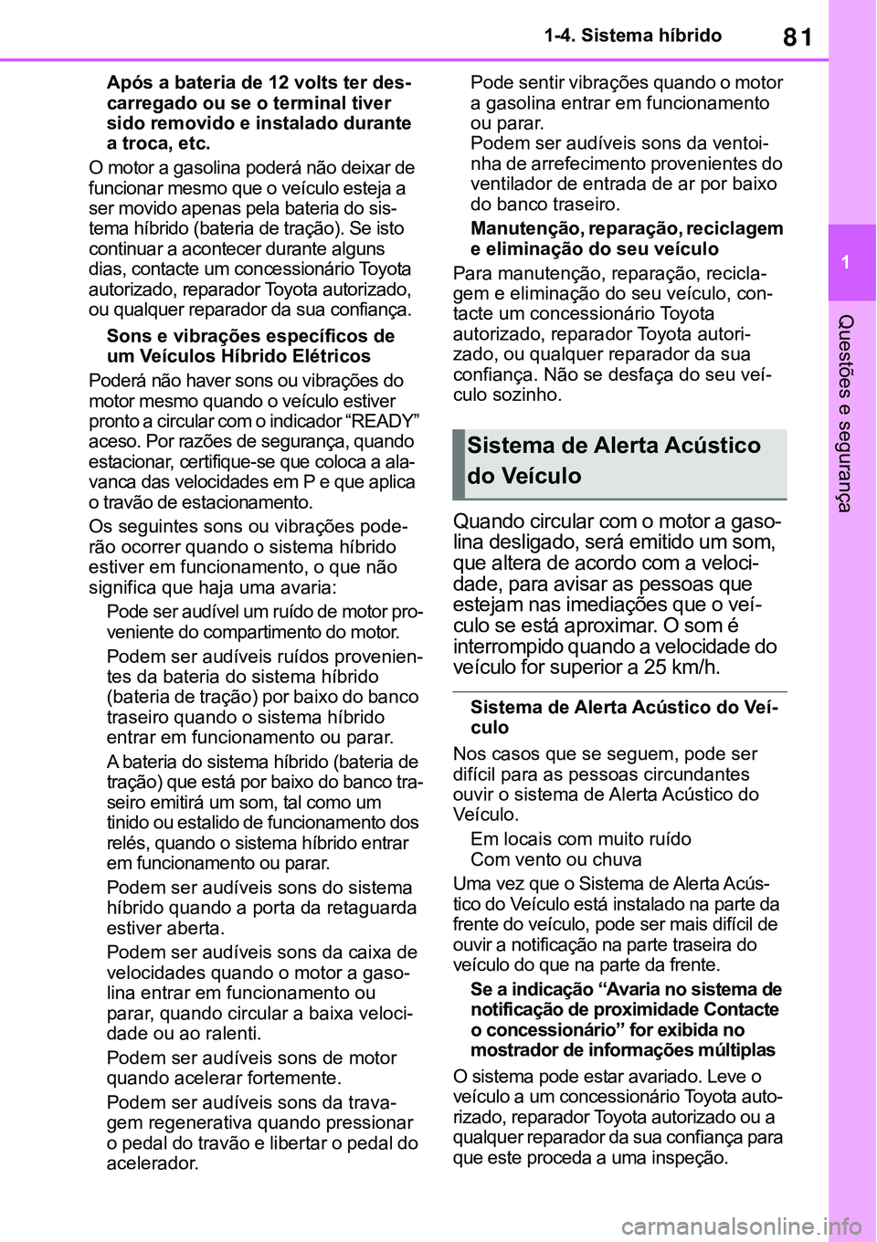 TOYOTA RAV4 2022 Manual de utilização (in Portuguese) 81
1 1-4. Sistema híbrido
Questões e segurança
Após a bateria de 12 volts ter des-carregado ou se o terminal tiver
sido removido e instalado durante
a troca, etc.
O motor a gasolina poderá nã TOYOTA RAV4 2022 Manual de utilização (in Portuguese) 81
1 1-4. Sistema híbrido
Questões e segurança
Após a bateria de 12 volts ter des-carregado ou se o terminal tiver
sido removido e instalado durante
a troca, etc.
O motor a gasolina poderá nã