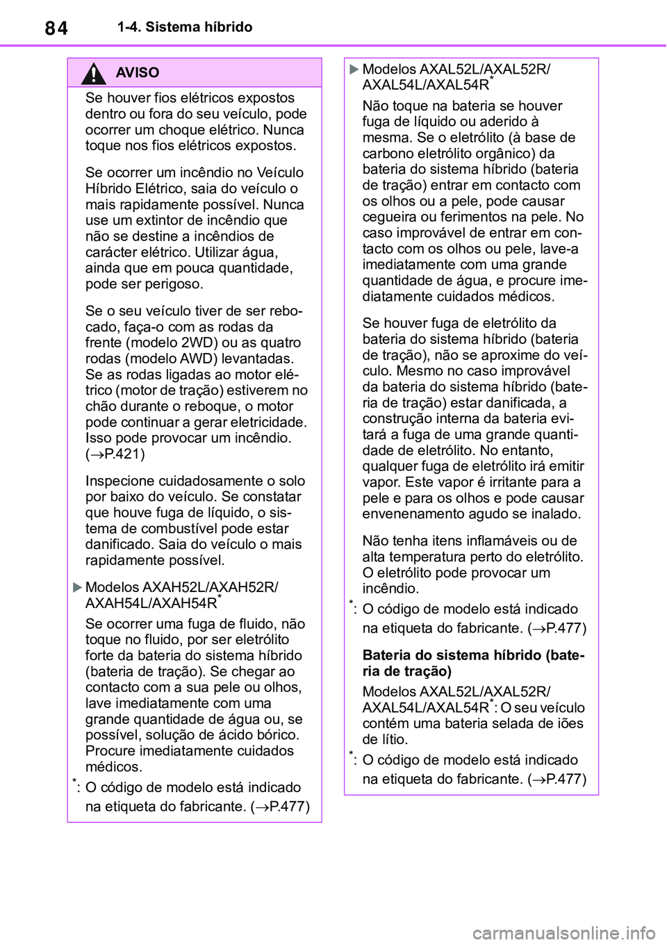 TOYOTA RAV4 2022 Manual de utilização (in Portuguese) 841-4. Sistema híbrido
AV I S O
Se houver fios elétricos expostos
dentro ou fora do seu veículo, pode
ocorrer um choque elétrico. Nunca
toque nos fios elétricos expostos.
Se ocorrer um incênd TOYOTA RAV4 2022 Manual de utilização (in Portuguese) 841-4. Sistema híbrido
AV I S O
Se houver fios elétricos expostos
dentro ou fora do seu veículo, pode
ocorrer um choque elétrico. Nunca
toque nos fios elétricos expostos.
Se ocorrer um incênd