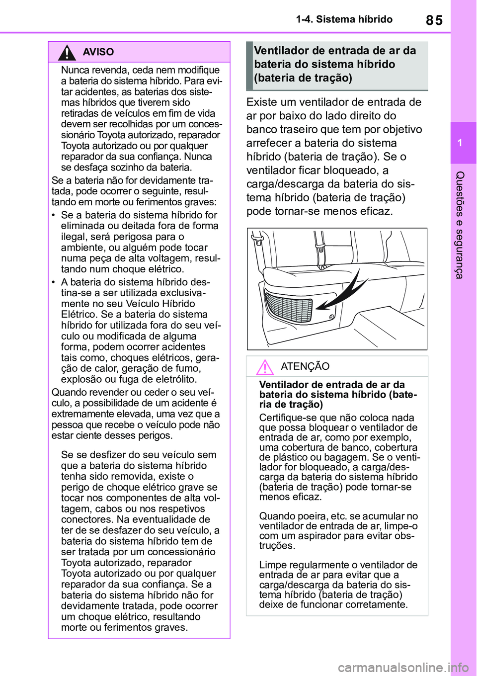 TOYOTA RAV4 2022 Manual de utilização (in Portuguese) 85
1 1-4. Sistema híbrido
Questões e segurança
Existe um ventilador de entrada de
ar por baixo do lado direito do
banco traseiro que tem por objetivo
arrefecer a bateria do sistema
híbrido (ba TOYOTA RAV4 2022 Manual de utilização (in Portuguese) 85
1 1-4. Sistema híbrido
Questões e segurança
Existe um ventilador de entrada de
ar por baixo do lado direito do
banco traseiro que tem por objetivo
arrefecer a bateria do sistema
híbrido (ba