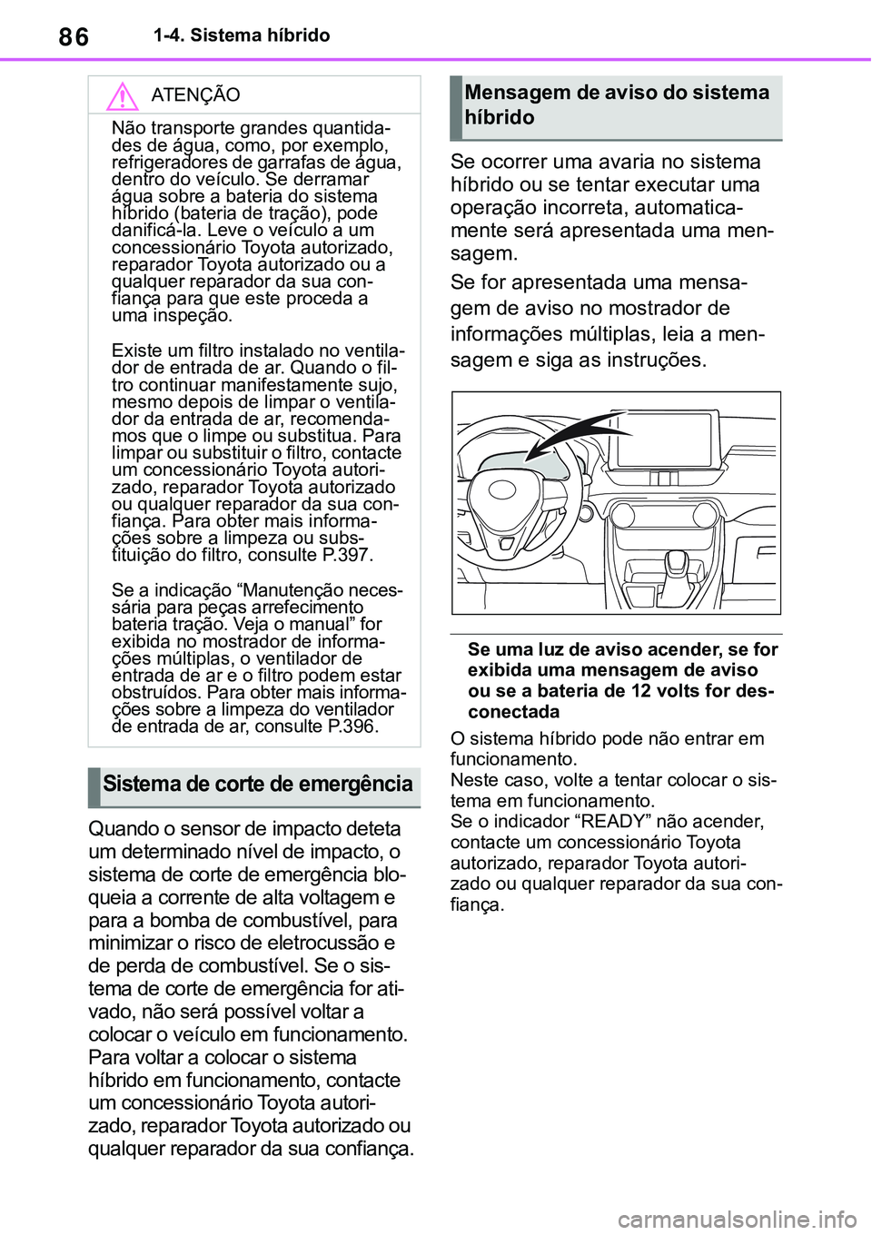 TOYOTA RAV4 2022  Manual de utilização (in Portuguese) 861-4. Sistema híbrido
Quando o sensor de impacto deteta 
um determinado nível de impacto, o 
sistema de corte de emergência blo
-
queia a corrente de alta voltagem e 
para a bomba de combustível,