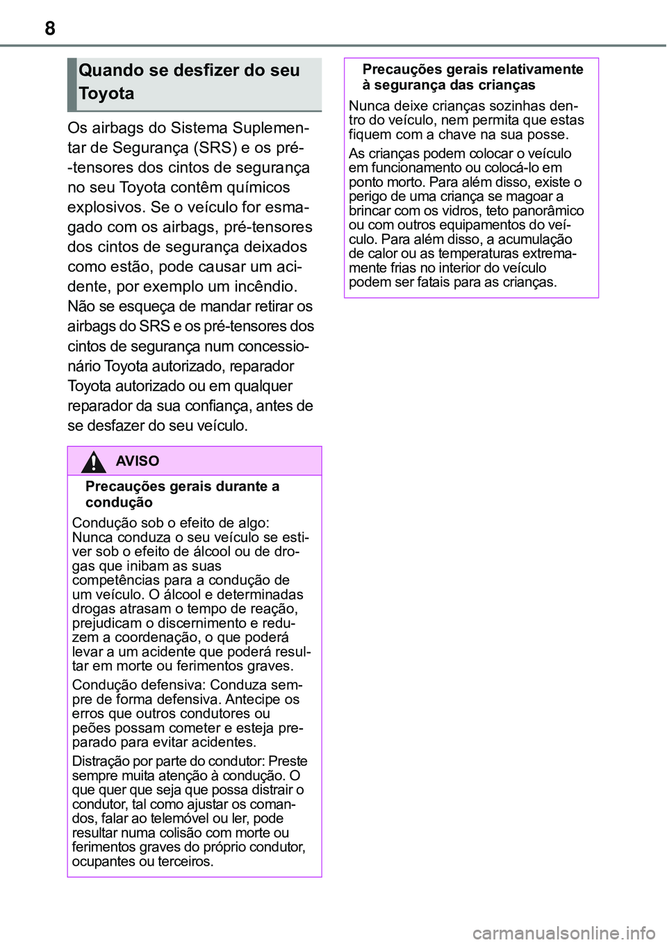 TOYOTA RAV4 2022  Manual de utilização (in Portuguese) 8
Os airbags do Sistema Suplemen-
tar de Segurança (SRS) e os pré-
-tensores dos cintos de segurança 
no seu Toyota contêm químicos 
explosivos. Se o veículo for esma
-
gado com os airbags, p