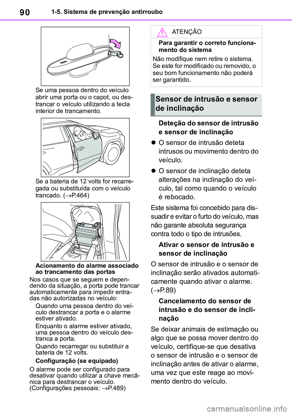 TOYOTA RAV4 2022 Manual de utilização (in Portuguese) 901-5. Sistema de prevenção antirroubo
Se uma pessoa dentro do veículo
abrir uma porta ou o capot, ou des-
trancar o veículo utilizando a tecla
interior de trancamento.
Se a bateria de 12 volts TOYOTA RAV4 2022 Manual de utilização (in Portuguese) 901-5. Sistema de prevenção antirroubo
Se uma pessoa dentro do veículo
abrir uma porta ou o capot, ou des-
trancar o veículo utilizando a tecla
interior de trancamento.
Se a bateria de 12 volts