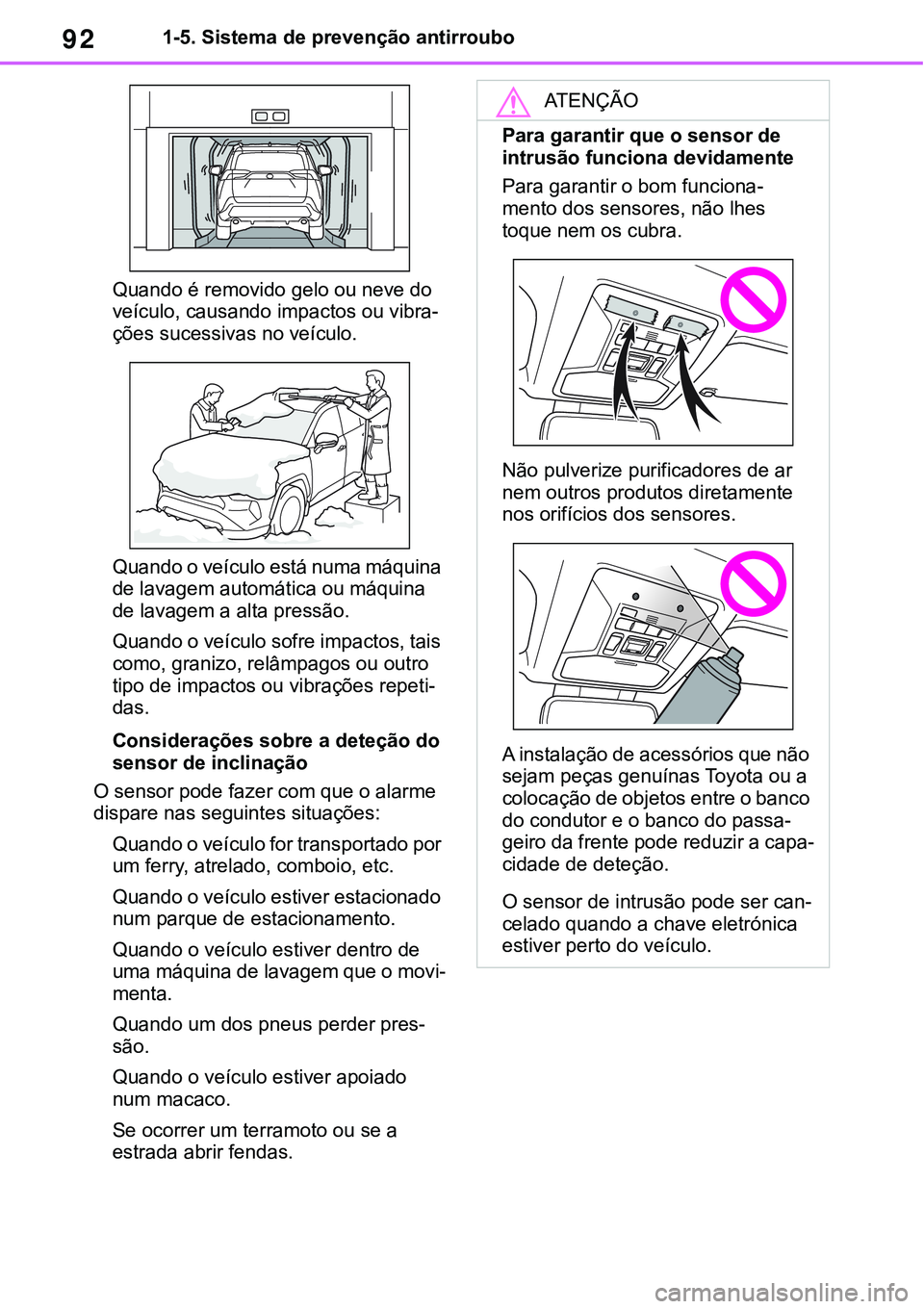 TOYOTA RAV4 2022 Manual de utilização (in Portuguese) 921-5. Sistema de prevenção antirroubo
Quando é removido gelo ou neve do
veículo, causando impactos ou vibra
-ções sucessivas no veículo.
Quando o veículo está numa máquina
de lavagem auto TOYOTA RAV4 2022 Manual de utilização (in Portuguese) 921-5. Sistema de prevenção antirroubo
Quando é removido gelo ou neve do
veículo, causando impactos ou vibra
-ções sucessivas no veículo.
Quando o veículo está numa máquina
de lavagem auto