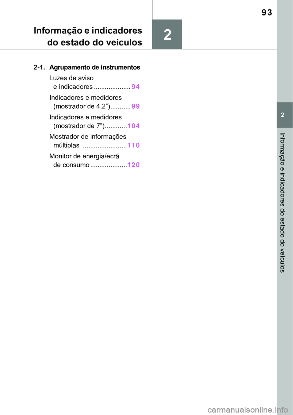 TOYOTA RAV4 2022 Manual de utilização (in Portuguese) 2
93
2
Informação e indicadores do estado do veículos
Informação e indicadores
do estado do veículos
2-1.Agrupamento de instrumentos
Luzes de aviso
e indicadores ....................94
Indi TOYOTA RAV4 2022 Manual de utilização (in Portuguese) 2
93
2
Informação e indicadores do estado do veículos
Informação e indicadores
do estado do veículos
2-1.Agrupamento de instrumentos
Luzes de aviso
e indicadores ....................94
Indi