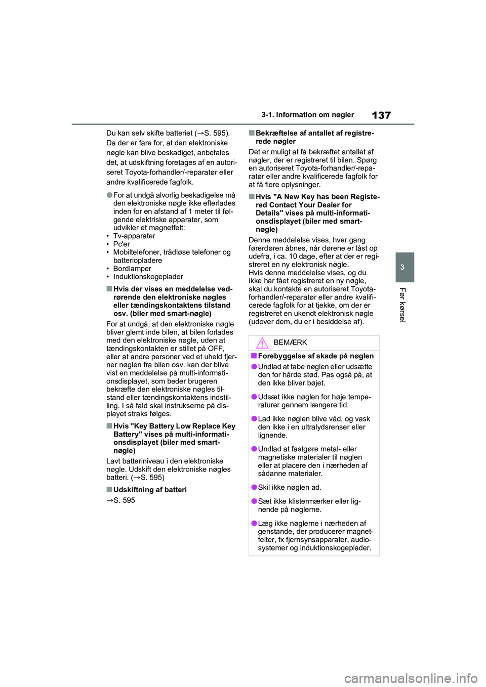 TOYOTA RAV4 2021 Brugsanvisning (in Danish) 137
3
3-1. Information om nøgler
Før kørsel
Du kan selv skifte batteriet (
S. 595).
Da der er fare for, at den elektroniske
nøgle kan blive beskadiget, anbefales
det, at udskiftning foretage TOYOTA RAV4 2021 Brugsanvisning (in Danish) 137
3
3-1. Information om nøgler
Før kørsel
Du kan selv skifte batteriet (
S. 595).
Da der er fare for, at den elektroniske
nøgle kan blive beskadiget, anbefales
det, at udskiftning foretage
