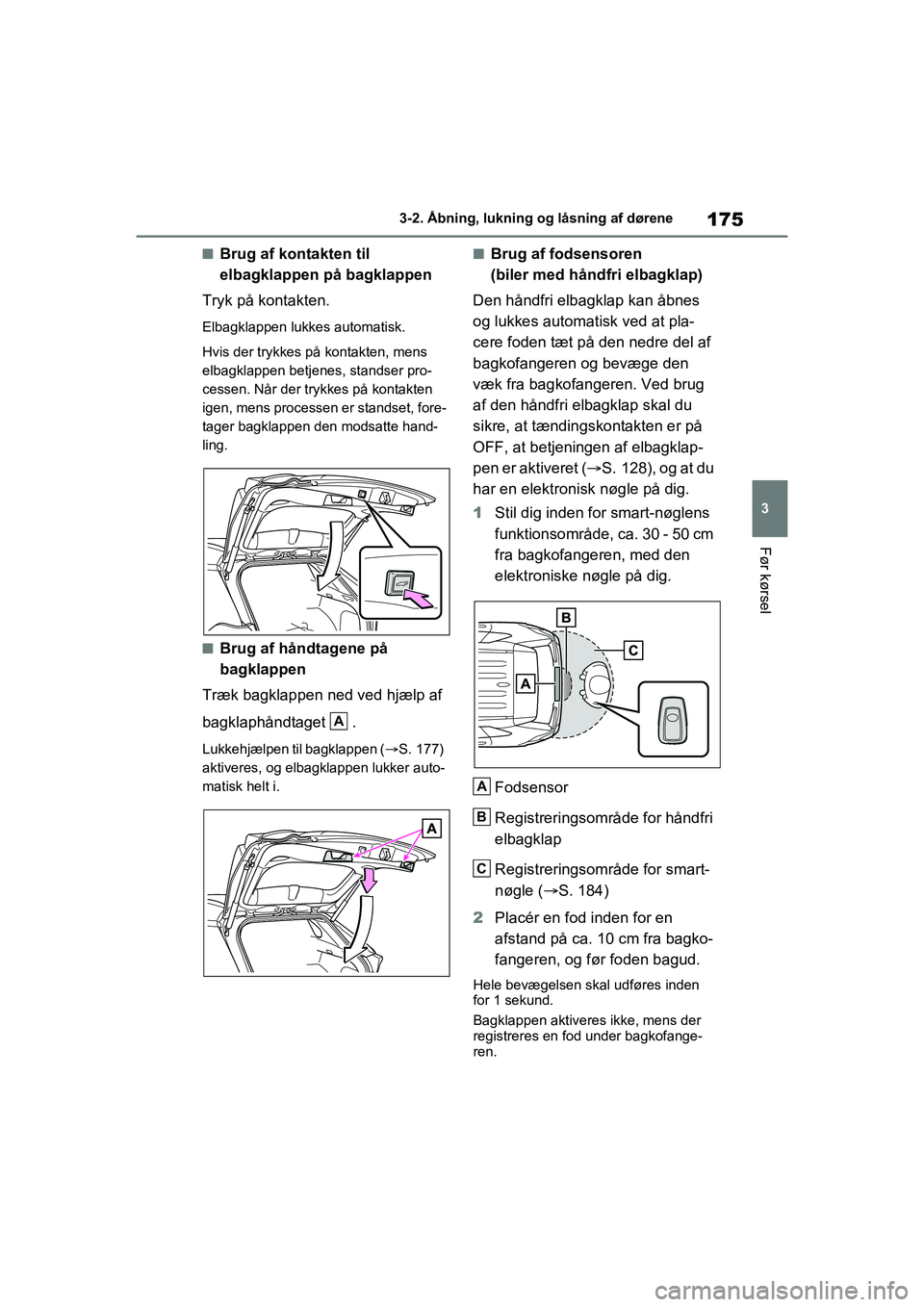 TOYOTA RAV4 2021 Brugsanvisning (in Danish) 175
3
3-2. Åbning, lukning og låsning af dørene
Før kørsel
nBrug af kontakten til
elbagklappen på bagklappen
Tryk på kontakten.
Elbagklappen lukkes automatisk.
Hvis der trykkes på kontakten, TOYOTA RAV4 2021 Brugsanvisning (in Danish) 175
3
3-2. Åbning, lukning og låsning af dørene
Før kørsel
nBrug af kontakten til
elbagklappen på bagklappen
Tryk på kontakten.
Elbagklappen lukkes automatisk.
Hvis der trykkes på kontakten,