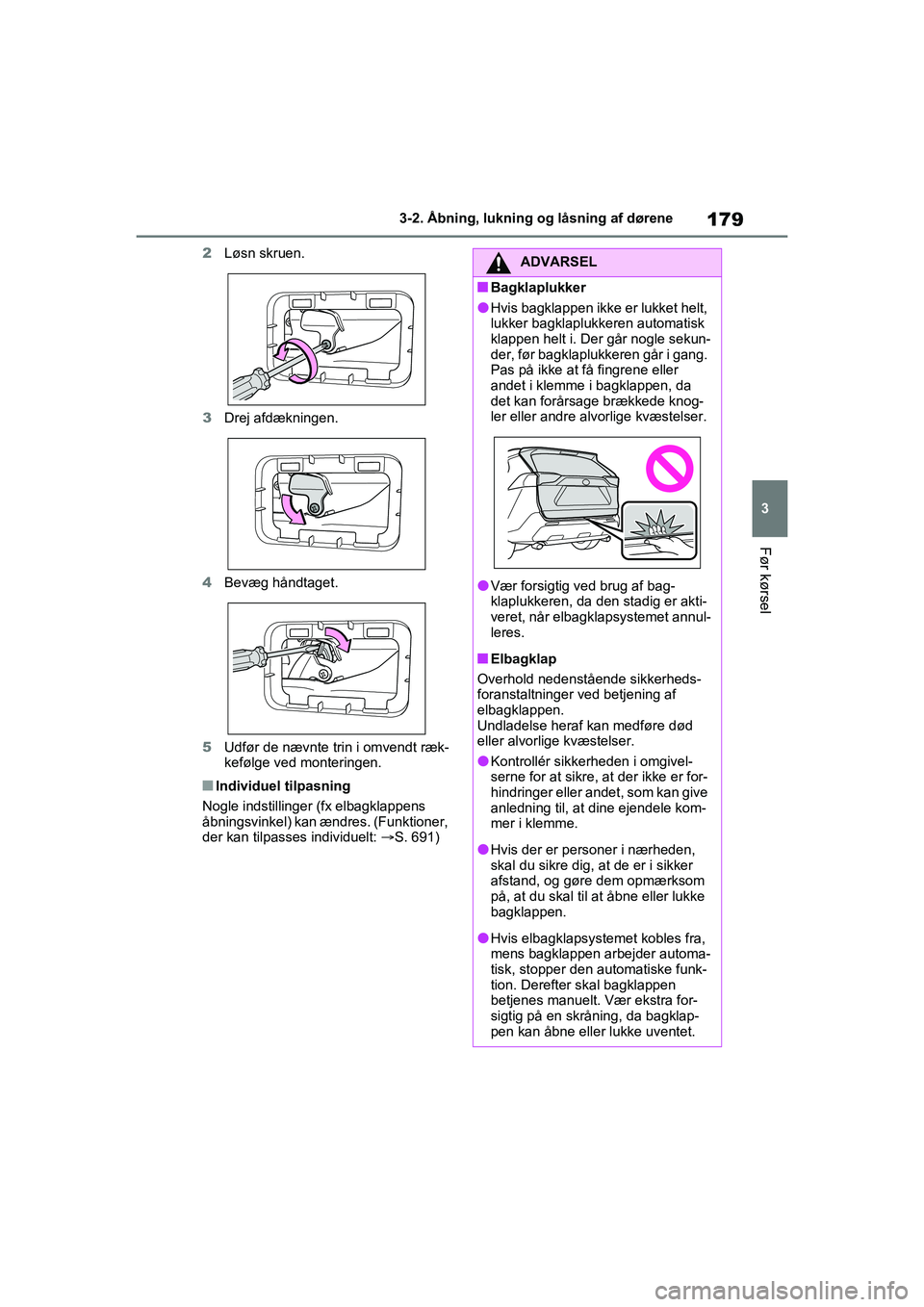 TOYOTA RAV4 2021 Brugsanvisning (in Danish) 179
3
3-2. Åbning, lukning og låsning af dørene
Før kørsel
2
Løsn skruen.
3 Drej afdækningen.
4 Bevæg håndtaget.
5 Udfør de nævnte trin i omvendt ræk-
kefølge ved monteringen.
nIndividuel TOYOTA RAV4 2021 Brugsanvisning (in Danish) 179
3
3-2. Åbning, lukning og låsning af dørene
Før kørsel
2
Løsn skruen.
3 Drej afdækningen.
4 Bevæg håndtaget.
5 Udfør de nævnte trin i omvendt ræk-
kefølge ved monteringen.
nIndividuel