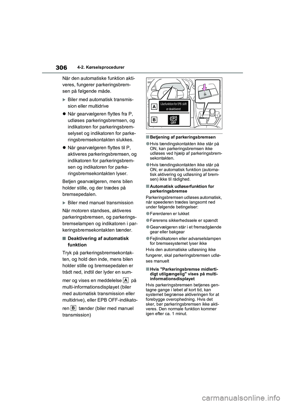 TOYOTA RAV4 2021  Brugsanvisning (in Danish) 3064-2. Kørselsprocedurer
Når den automatiske funktion akti-
veres, fungerer parkeringsbrem-
sen på følgende måde.
Biler med automatisk transmis-
sion eller multidrive
 Når gearvælgeren f
