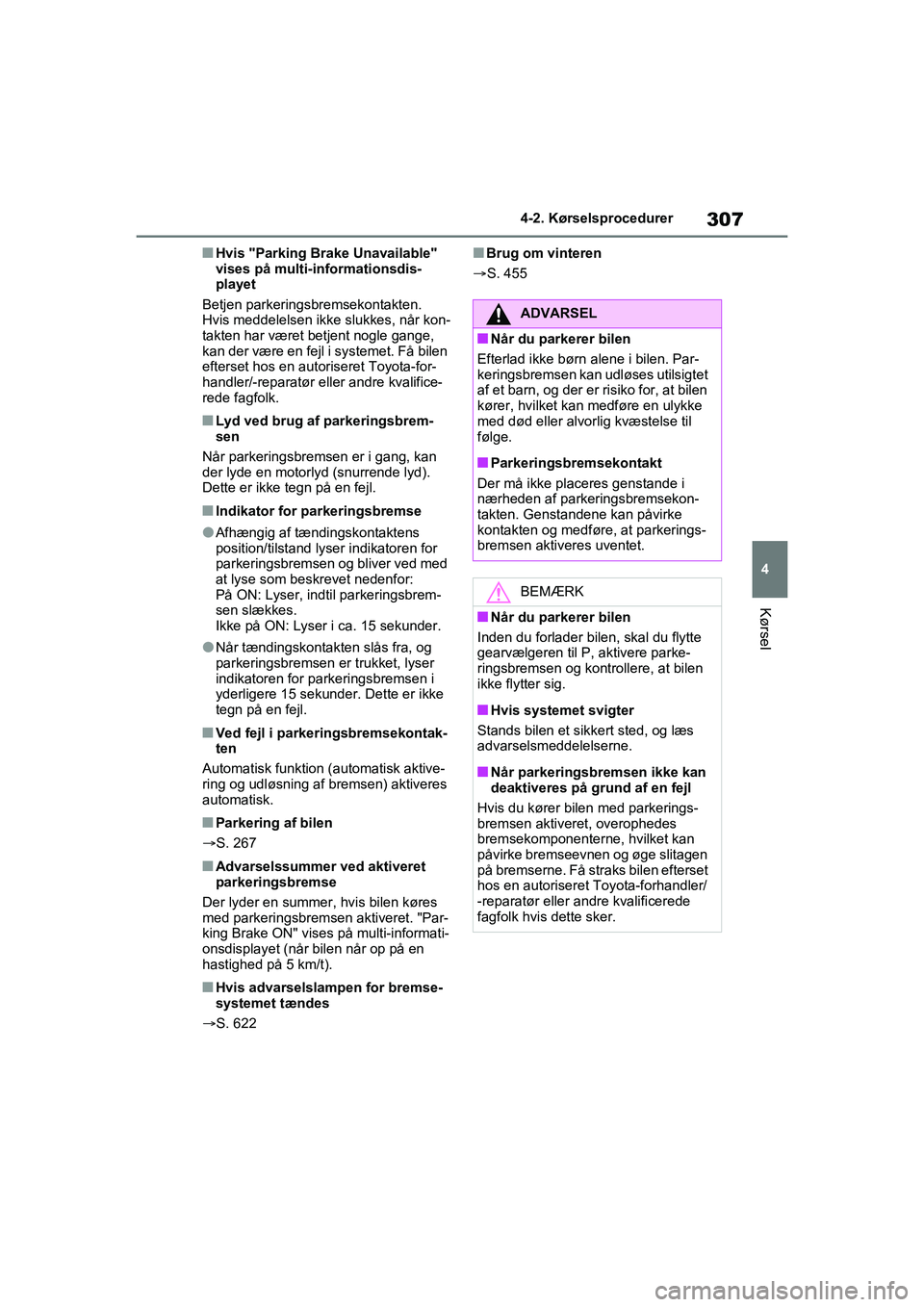 TOYOTA RAV4 2021 Brugsanvisning (in Danish) 307
4
4-2. Kørselsprocedurer
Kørsel
nHvis "Parking Brake Unavailable"
vises på multi-informationsdis-
playet
Betjen parkeringsbremsekontakten.
Hvis meddelelsen ikke slukkes, når kon-
takten har TOYOTA RAV4 2021 Brugsanvisning (in Danish) 307
4
4-2. Kørselsprocedurer
Kørsel
nHvis "Parking Brake Unavailable"
vises på multi-informationsdis-
playet
Betjen parkeringsbremsekontakten.
Hvis meddelelsen ikke slukkes, når kon-
takten har