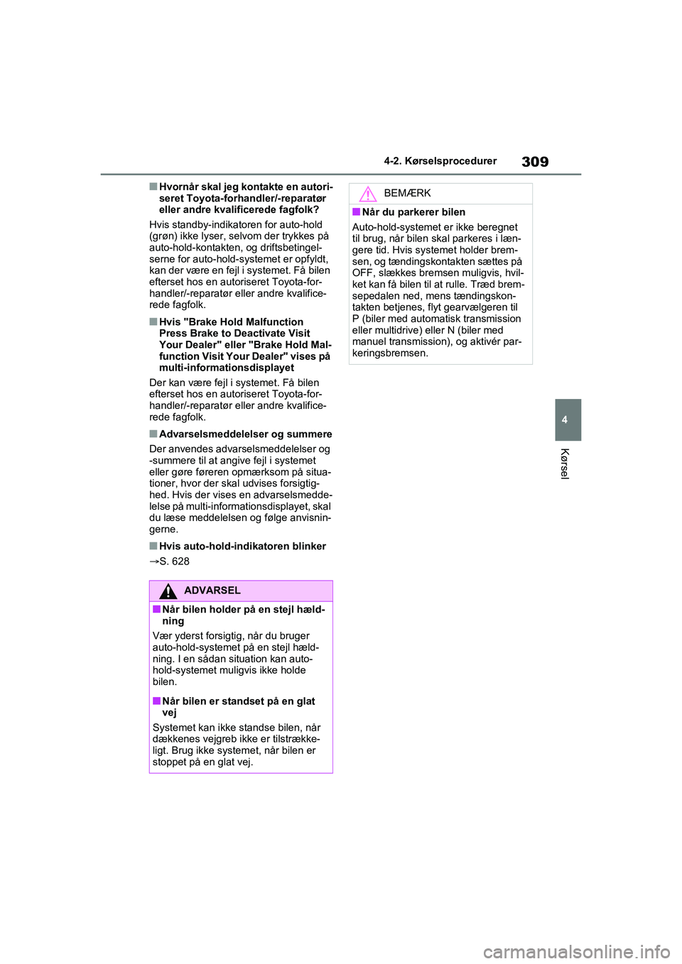 TOYOTA RAV4 2021 Brugsanvisning (in Danish) 309
4
4-2. Kørselsprocedurer
Kørsel
nHvornår skal jeg kontakte en autori-
seret Toyota-forhan
dler/-reparatør
eller andre kvalificerede fagfolk?
Hvis standby-indikatoren for auto-hold
(grøn) ik TOYOTA RAV4 2021 Brugsanvisning (in Danish) 309
4
4-2. Kørselsprocedurer
Kørsel
nHvornår skal jeg kontakte en autori-
seret Toyota-forhan
dler/-reparatør
eller andre kvalificerede fagfolk?
Hvis standby-indikatoren for auto-hold
(grøn) ik