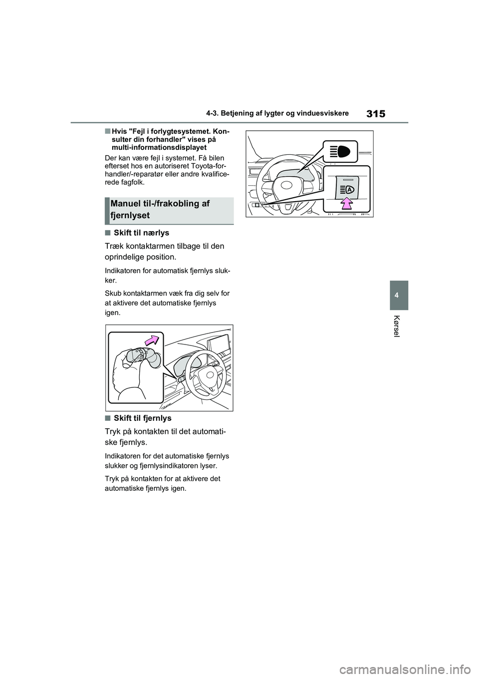 TOYOTA RAV4 2021 Brugsanvisning (in Danish) 315
4
4-3. Betjening af lygter og vinduesviskere
Kørsel
nHvis "Fejl i forlygtesystemet. Kon-
sulter din forhandler" vises på
multi-informationsdisplayet
Der kan være fejl i systemet. Få bilen
ef TOYOTA RAV4 2021 Brugsanvisning (in Danish) 315
4
4-3. Betjening af lygter og vinduesviskere
Kørsel
nHvis "Fejl i forlygtesystemet. Kon-
sulter din forhandler" vises på
multi-informationsdisplayet
Der kan være fejl i systemet. Få bilen
ef