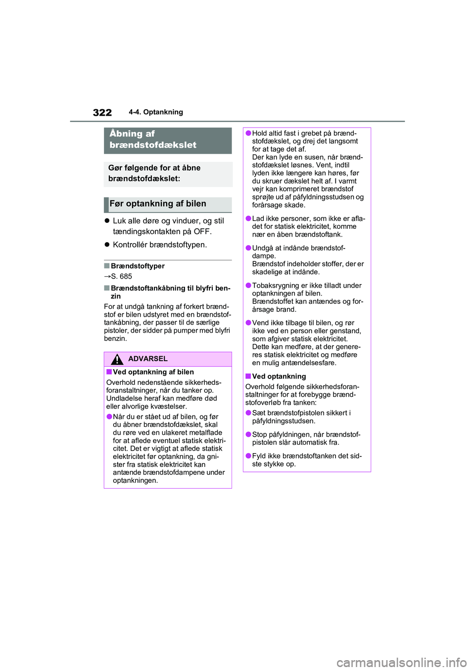 TOYOTA RAV4 2021  Brugsanvisning (in Danish) 3224-4. Optankning
4-4.Optankning
Luk alle døre og vinduer, og stil 
tændingskontakten på OFF.
 Kontrollér brændstoftypen.
nBrændstoftyper
S. 685
nBrændstoftankåbning til blyfri ben-
