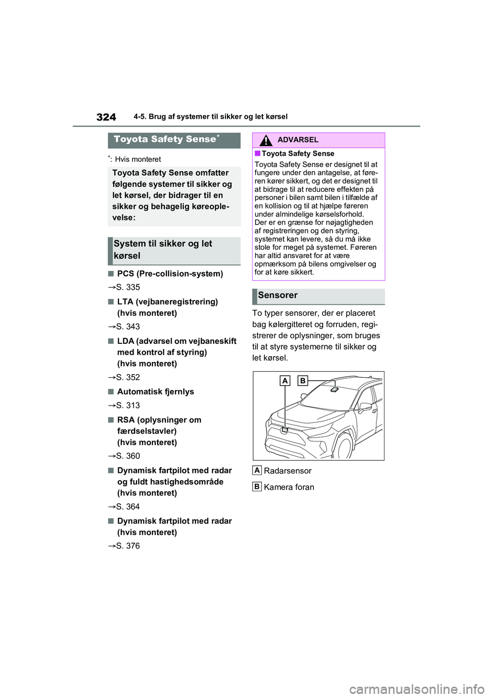 TOYOTA RAV4 2021  Brugsanvisning (in Danish) 3244-5. Brug af systemer til sikker og let kørsel
4-5.Brug af systemer til sikker og let kørsel
*: Hvis monteret
nPCS (Pre-collision-system)
 S. 335
nLTA (vejbaneregistrering) 
(hvis monteret)

