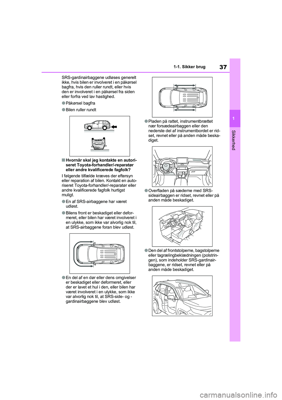 TOYOTA RAV4 2021 Brugsanvisning (in Danish) 37
1
1-1. Sikker brug
Sikkerhed
SRS-gardinairbaggene udløses generelt
ikke, hvis bilen er involveret i en påkørsel
bagfra, hvis den ruller rundt, eller hvis
den er involveret i en påkørsel fra TOYOTA RAV4 2021 Brugsanvisning (in Danish) 37
1
1-1. Sikker brug
Sikkerhed
SRS-gardinairbaggene udløses generelt
ikke, hvis bilen er involveret i en påkørsel
bagfra, hvis den ruller rundt, eller hvis
den er involveret i en påkørsel fra
