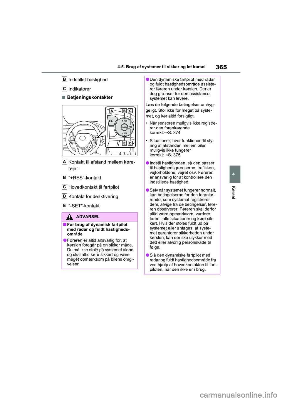 TOYOTA RAV4 2021 Brugsanvisning (in Danish) 365
4
4-5. Brug af systemer til sikker og let kørsel
Kørsel
Indstillet hastighed
Indikatorer
nBetjeningskontakter
Kontakt til afstand mellem køre-
tøjer
"+RES"-kontakt
Hovedkontakt til fartpilot
K TOYOTA RAV4 2021 Brugsanvisning (in Danish) 365
4
4-5. Brug af systemer til sikker og let kørsel
Kørsel
Indstillet hastighed
Indikatorer
nBetjeningskontakter
Kontakt til afstand mellem køre-
tøjer
"+RES"-kontakt
Hovedkontakt til fartpilot
K