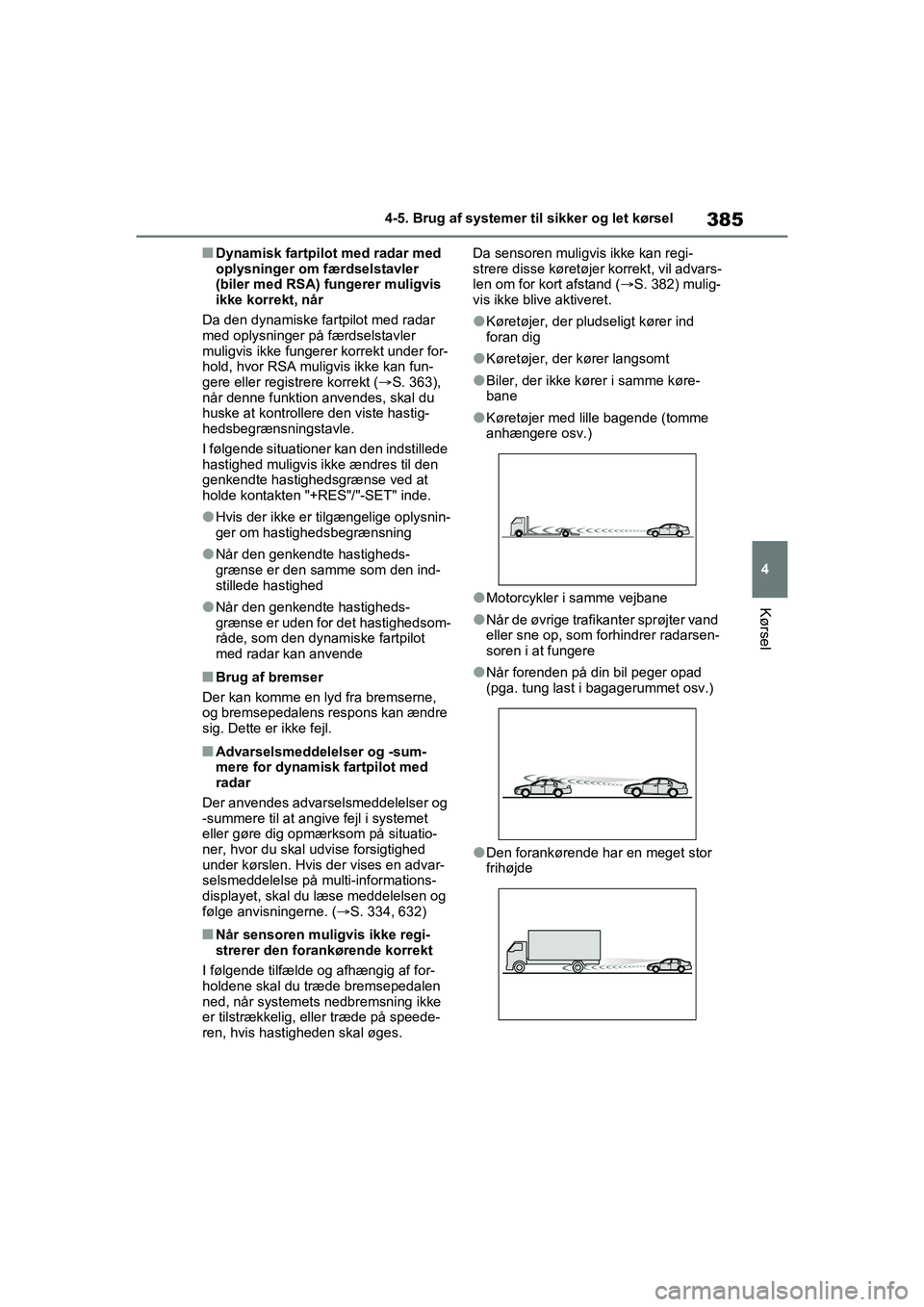 TOYOTA RAV4 2021 Brugsanvisning (in Danish) 385
4
4-5. Brug af systemer til sikker og let kørsel
Kørsel
nDynamisk fartpilot med radar med
oplysninger om færdselstavler
(biler med RSA) fungerer muligvis
ikke korrekt, når
Da den dynamiske TOYOTA RAV4 2021 Brugsanvisning (in Danish) 385
4
4-5. Brug af systemer til sikker og let kørsel
Kørsel
nDynamisk fartpilot med radar med
oplysninger om færdselstavler
(biler med RSA) fungerer muligvis
ikke korrekt, når
Da den dynamiske