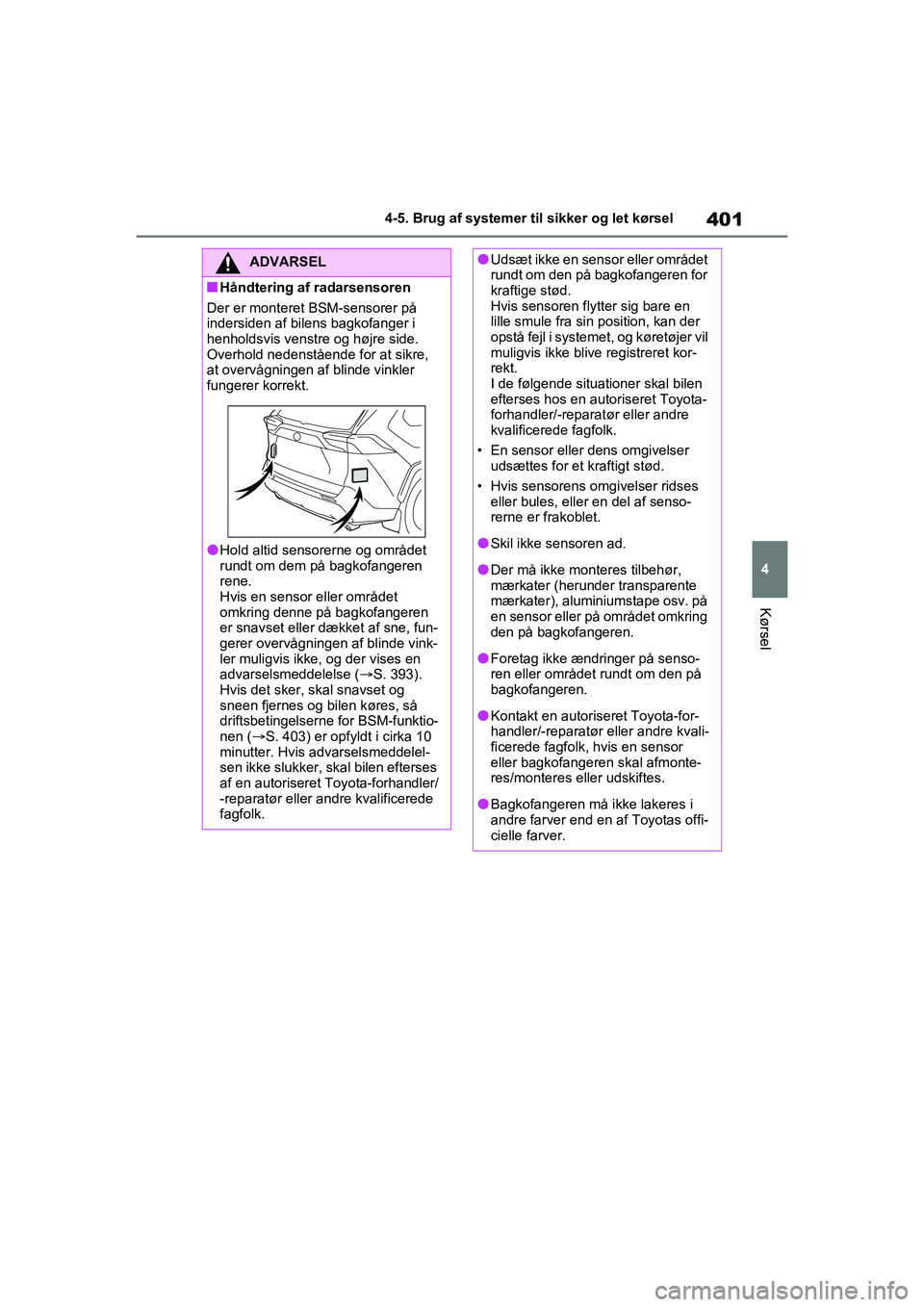 TOYOTA RAV4 2021 Brugsanvisning (in Danish) 401
4
4-5. Brug af systemer til sikker og let kørsel
Kørsel
ADVARSEL
nHåndtering af radarsensoren
Der er monteret BSM-sensorer på
indersiden af bilens bagkofanger i
henholdsvis venstre og højre TOYOTA RAV4 2021 Brugsanvisning (in Danish) 401
4
4-5. Brug af systemer til sikker og let kørsel
Kørsel
ADVARSEL
nHåndtering af radarsensoren
Der er monteret BSM-sensorer på
indersiden af bilens bagkofanger i
henholdsvis venstre og højre