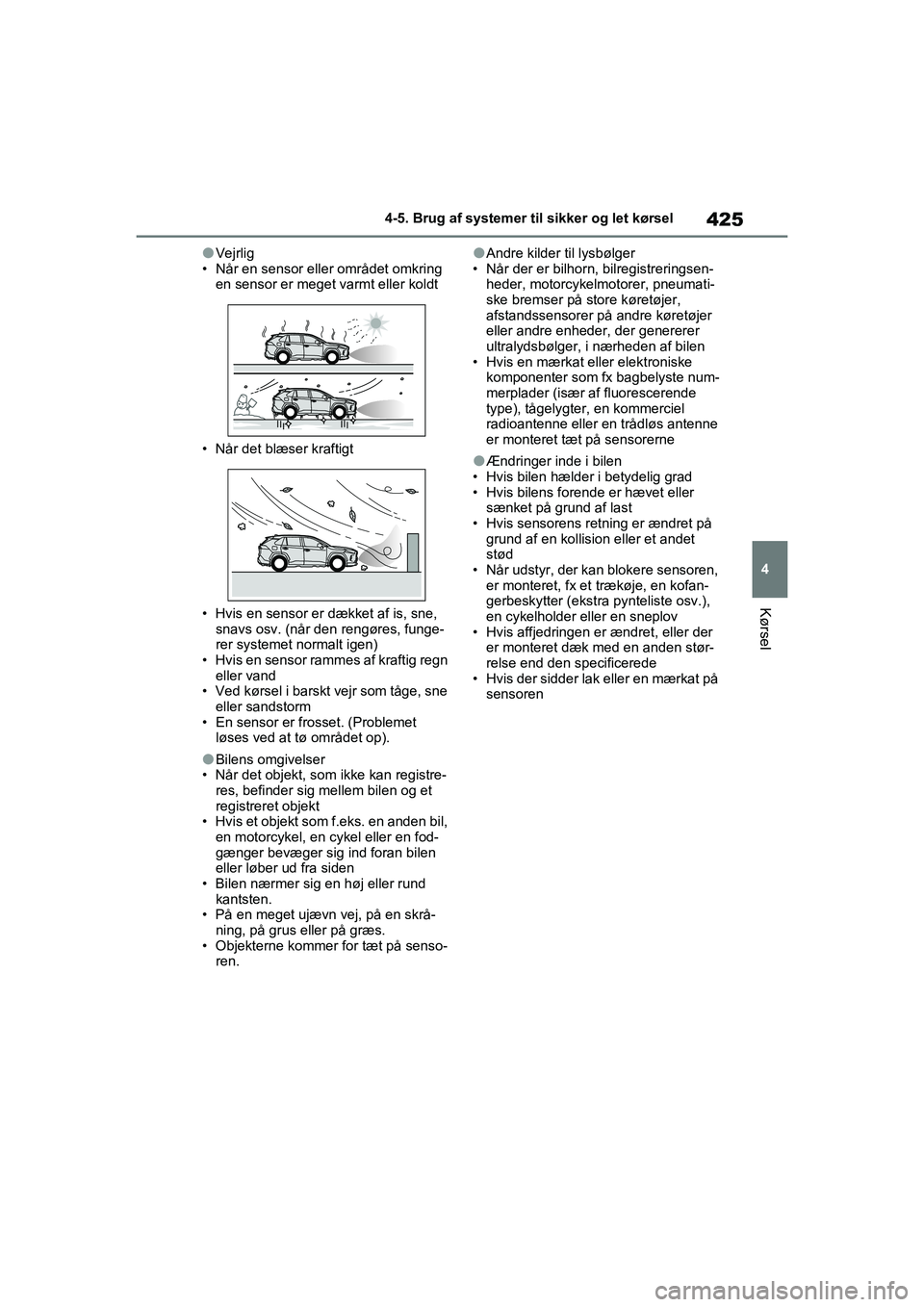 TOYOTA RAV4 2021 Brugsanvisning (in Danish) 425
4
4-5. Brug af systemer til sikker og let kørsel
Kørsel
lVejrlig
• Når en sensor eller området omkring en sensor er meget varmt eller koldt
• Når det blæser kraftigt
• Hvis en sensor TOYOTA RAV4 2021 Brugsanvisning (in Danish) 425
4
4-5. Brug af systemer til sikker og let kørsel
Kørsel
lVejrlig
• Når en sensor eller området omkring en sensor er meget varmt eller koldt
• Når det blæser kraftigt
• Hvis en sensor