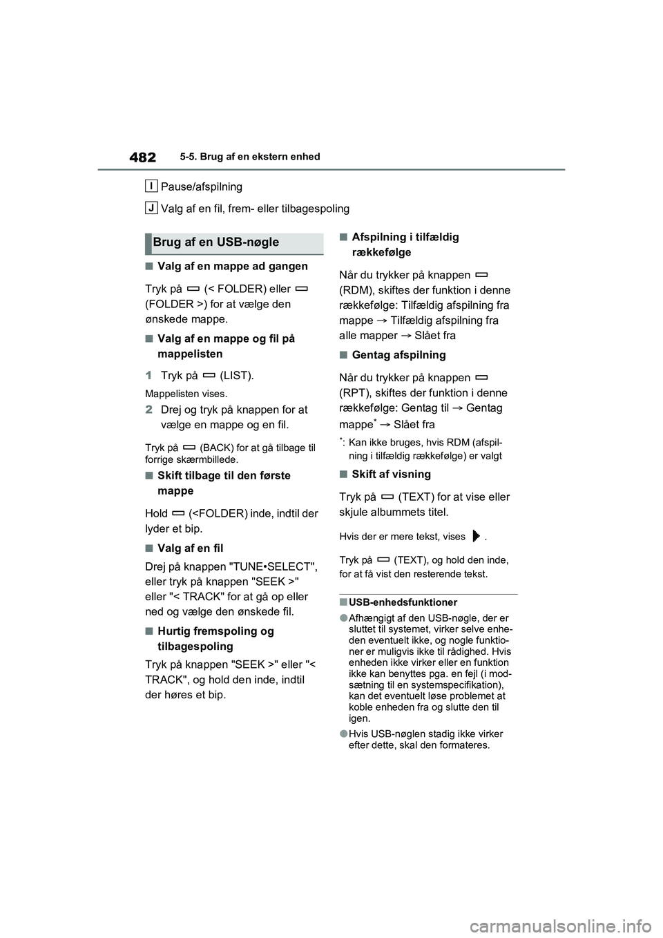 TOYOTA RAV4 2021  Brugsanvisning (in Danish) 4825-5. Brug af en ekstern enhed
Pause/afspilning
Valg af en fil, frem- eller tilbagespoling
nValg af en mappe ad gangen
Tryk på   (< FOLDER) eller   
(FOLDER >) for at vælge den 
ønskede mappe.
nV