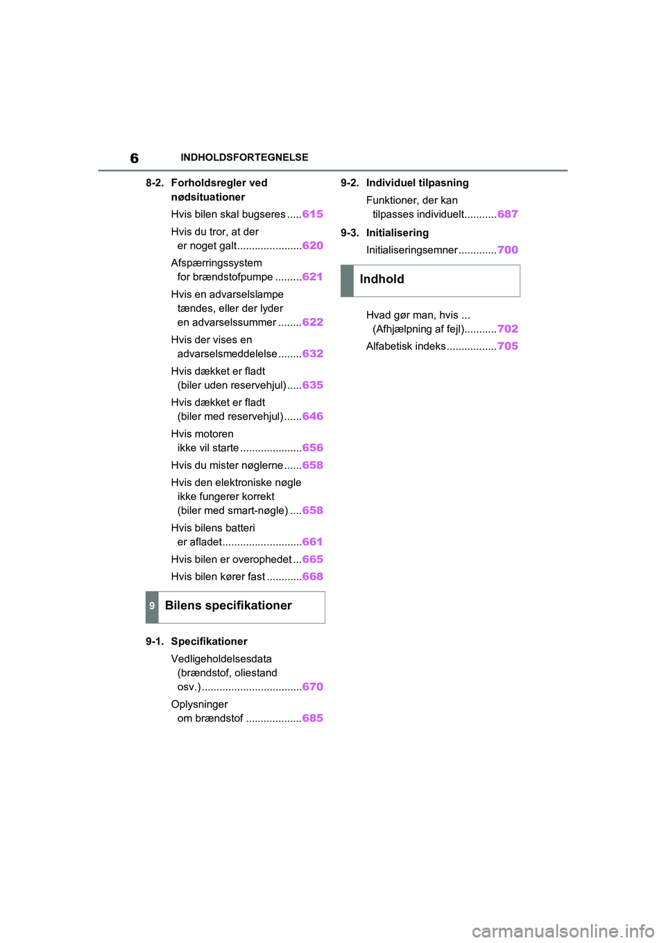 TOYOTA RAV4 2021  Brugsanvisning (in Danish) 6INDHOLDSFORTEGNELSE
8-2. Forholdsregler ved nødsituationer
Hvis bilen skal bugseres ..... 615
Hvis du tror, at der  er noget galt...................... 620
Afspærringssystem  for brændstofpumpe ..