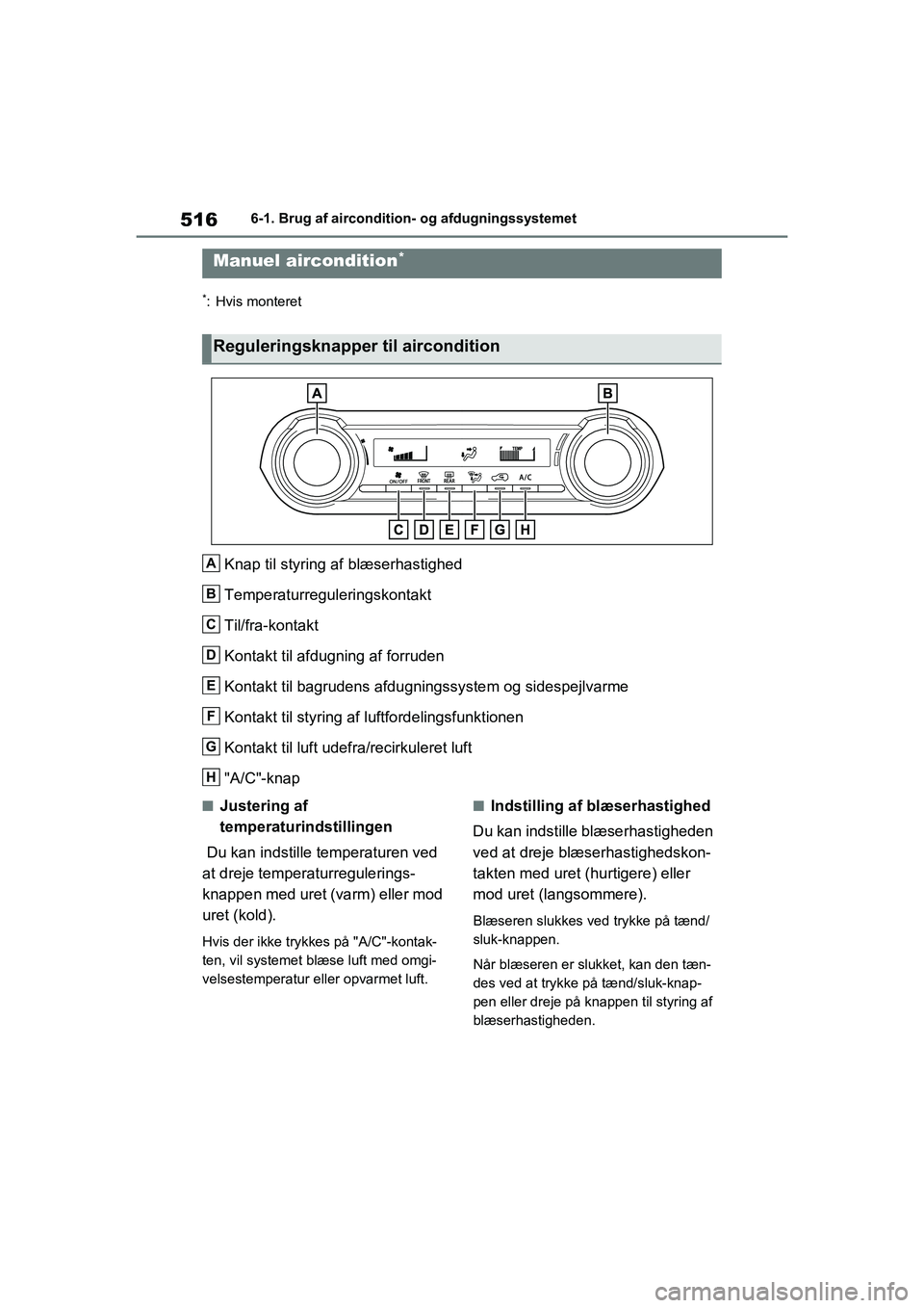 TOYOTA RAV4 2021  Brugsanvisning (in Danish) 5166-1. Brug af aircondition- og afdugningssystemet
6-1.Brug af aircondition- og afdugningssystemet
*: Hvis monteret
Knap til styring af blæserhastighed
Temperaturreguleringskontakt
Til/fra-kontakt
K