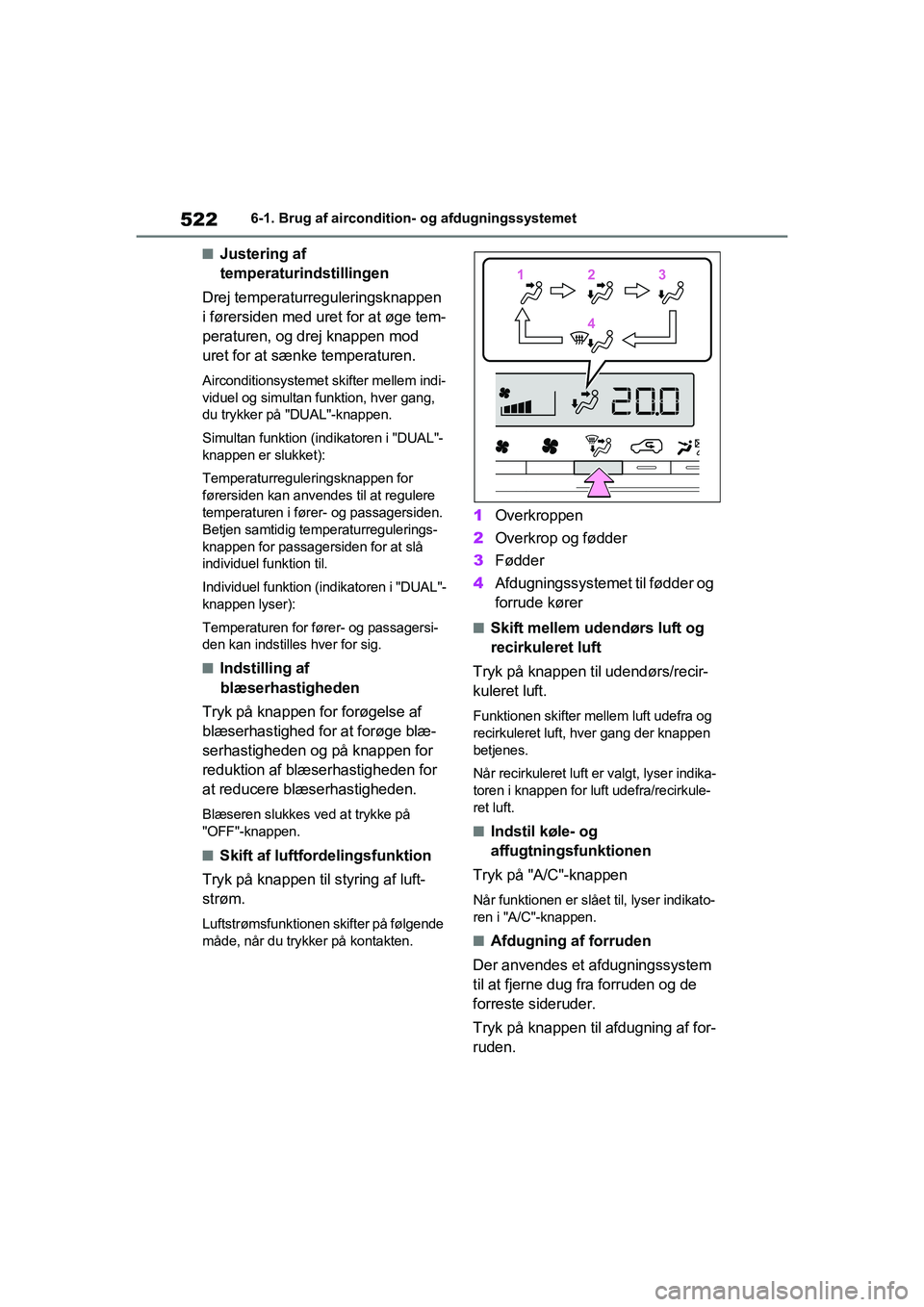 TOYOTA RAV4 2021  Brugsanvisning (in Danish) 5226-1. Brug af aircondition- og afdugningssystemet
nJustering af temperaturindstillingen
Drej temperaturreguleringsknappen 
i førersiden med uret for at øge tem-
peraturen, og drej knappen mod 
ure