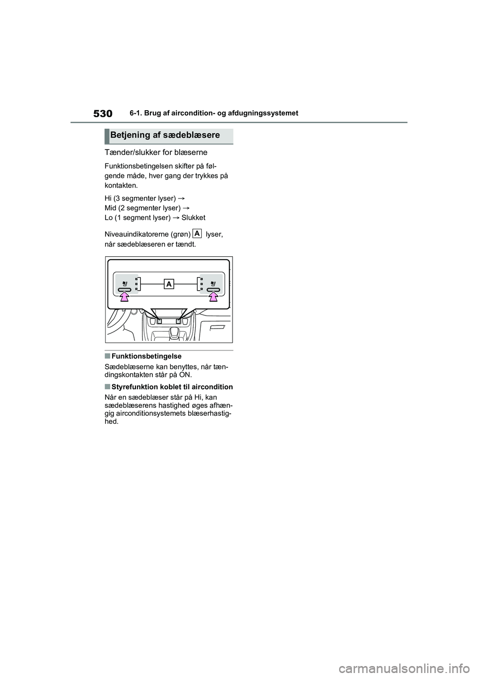 TOYOTA RAV4 2021  Brugsanvisning (in Danish) 5306-1. Brug af aircondition- og afdugningssystemet
Tænder/slukker for blæserne
Funktionsbetingelsen skifter på føl-
gende måde, hver gang der trykkes på 
kontakten.
Hi (3 segmenter lyser)   