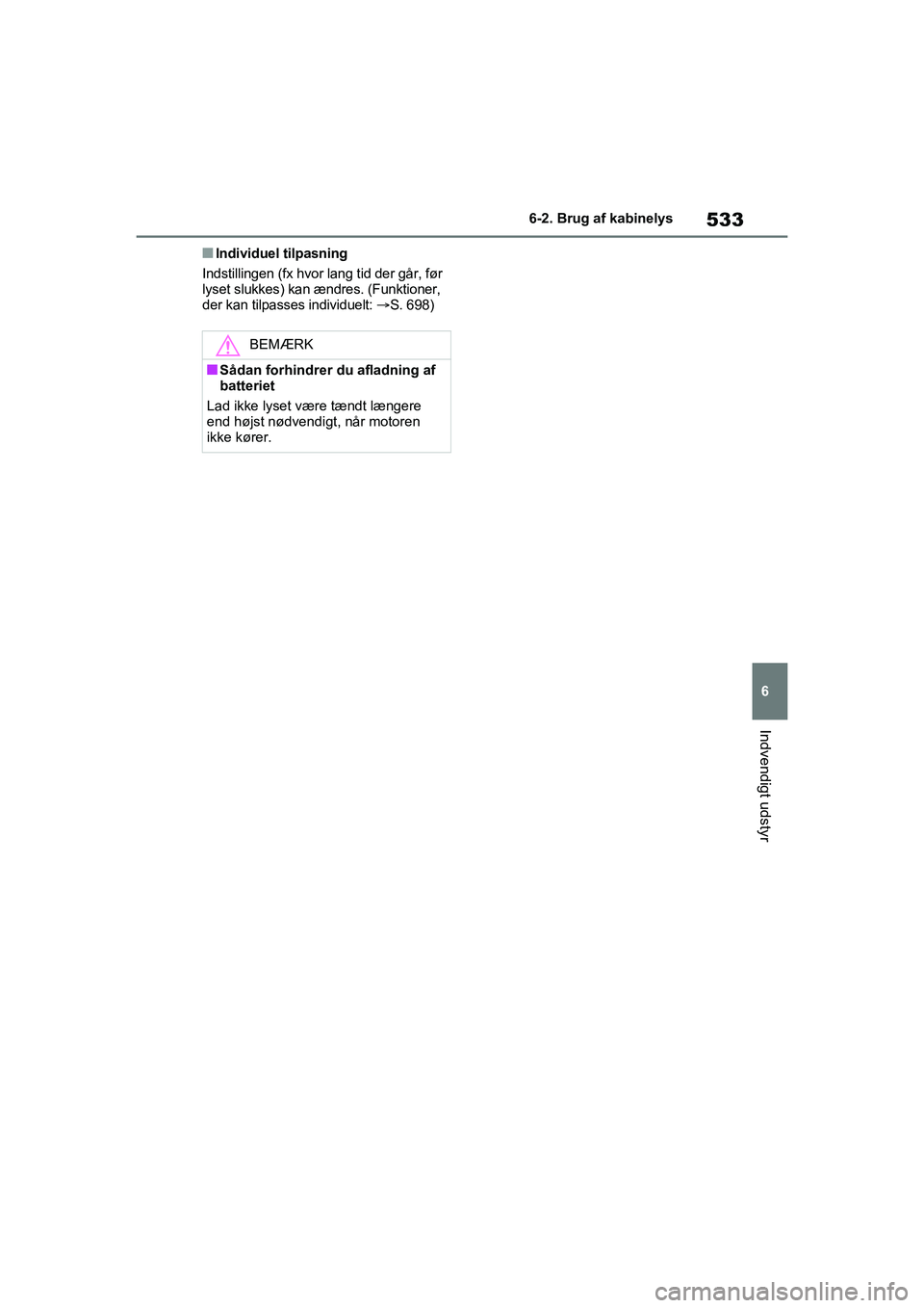 TOYOTA RAV4 2021 Brugsanvisning (in Danish) 533
6
6-2. Brug af kabinelys
Indvendigt udstyr
nIndividuel tilpasning
Indstillingen (fx hvor lang tid der går, før
lyset slukkes) kan ændres. (Funktioner,
der kan tilpasses individuelt: S. 69 TOYOTA RAV4 2021 Brugsanvisning (in Danish) 533
6
6-2. Brug af kabinelys
Indvendigt udstyr
nIndividuel tilpasning
Indstillingen (fx hvor lang tid der går, før
lyset slukkes) kan ændres. (Funktioner,
der kan tilpasses individuelt: S. 69