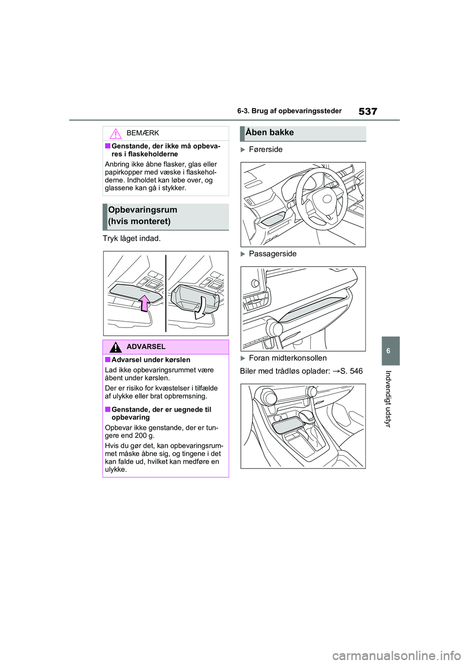 TOYOTA RAV4 2021 Brugsanvisning (in Danish) 537
6
6-3. Brug af opbevaringssteder
Indvendigt udstyr
Tryk låget indad.
Førerside
Passagerside
Foran midterkonsollen
Biler med trådløs oplader: S. 546
BEMÆRK
nGenstande, der ikke m TOYOTA RAV4 2021 Brugsanvisning (in Danish) 537
6
6-3. Brug af opbevaringssteder
Indvendigt udstyr
Tryk låget indad.
Førerside
Passagerside
Foran midterkonsollen
Biler med trådløs oplader: S. 546
BEMÆRK
nGenstande, der ikke m