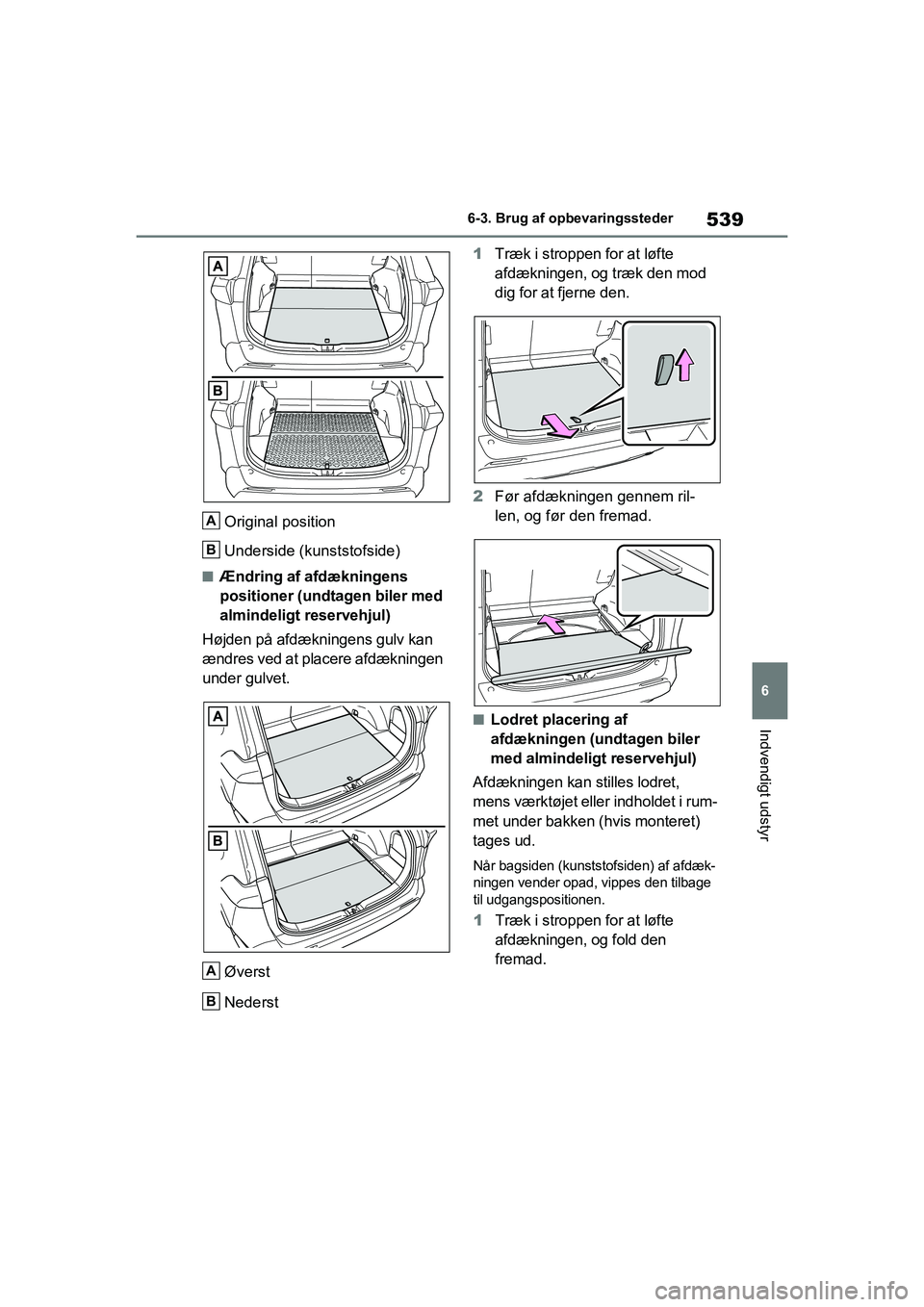 TOYOTA RAV4 2021 Brugsanvisning (in Danish) 539
6
6-3. Brug af opbevaringssteder
Indvendigt udstyr
Original position
Underside (kunststofside)
nÆndring af afdækningens
positioner (undtagen biler med
almindeligt reservehjul)
Højden på afd TOYOTA RAV4 2021 Brugsanvisning (in Danish) 539
6
6-3. Brug af opbevaringssteder
Indvendigt udstyr
Original position
Underside (kunststofside)
nÆndring af afdækningens
positioner (undtagen biler med
almindeligt reservehjul)
Højden på afd