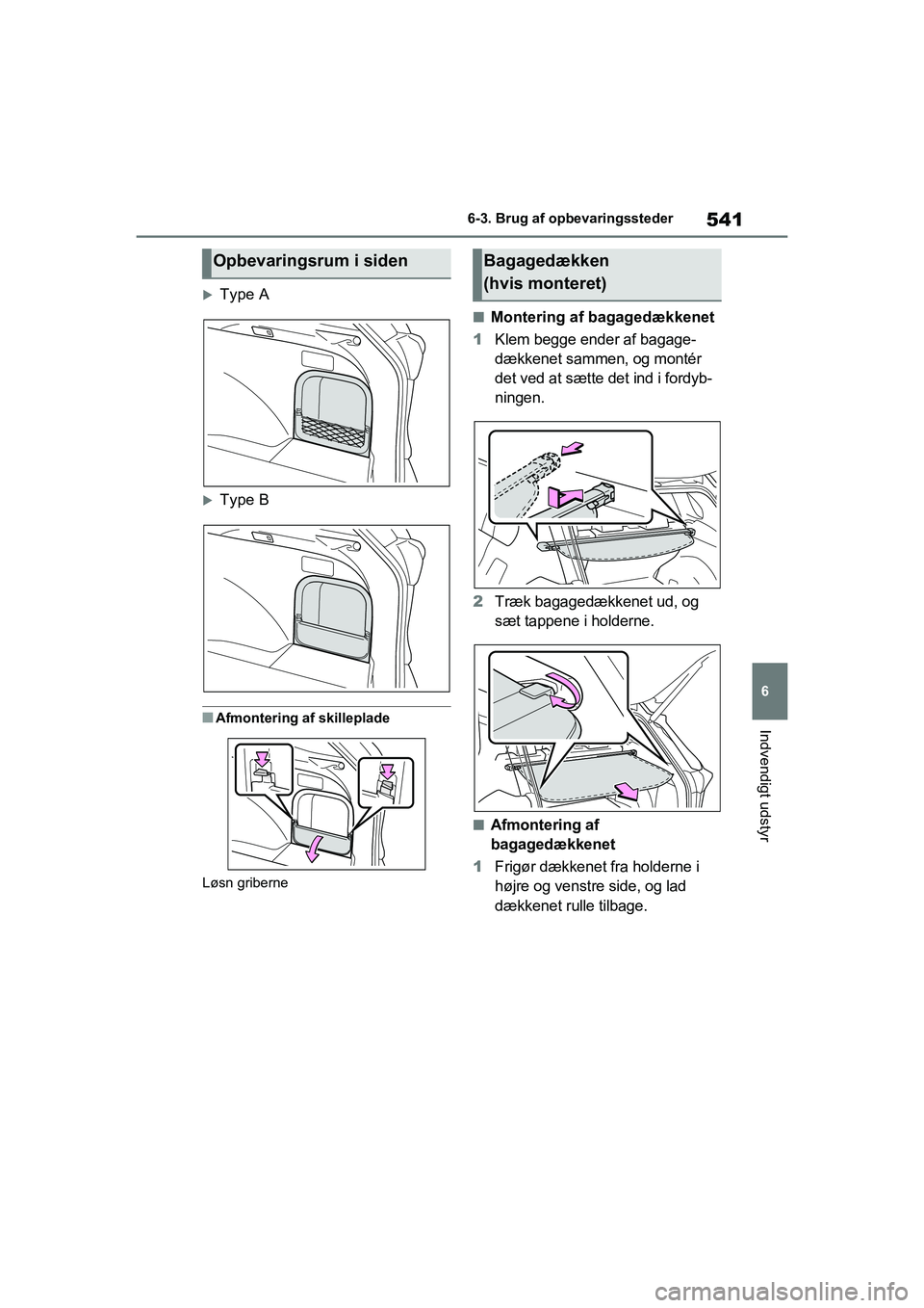 TOYOTA RAV4 2021 Brugsanvisning (in Danish) 541
6
6-3. Brug af opbevaringssteder
Indvendigt udstyr
Type A
Type B
nAfmontering af skilleplade
Løsn griberne
nMontering af bagagedækkenet
1 Klem begge ender af bagage-
dækkenet sammen, og m TOYOTA RAV4 2021 Brugsanvisning (in Danish) 541
6
6-3. Brug af opbevaringssteder
Indvendigt udstyr
Type A
Type B
nAfmontering af skilleplade
Løsn griberne
nMontering af bagagedækkenet
1 Klem begge ender af bagage-
dækkenet sammen, og m