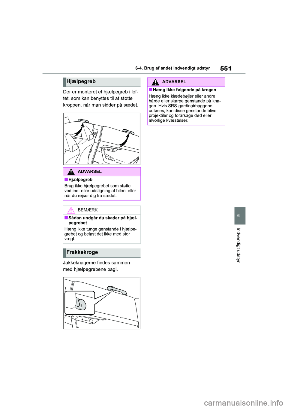 TOYOTA RAV4 2021 Brugsanvisning (in Danish) 551
6
6-4. Brug af andet indvendigt udstyr
Indvendigt udstyr
Der er monteret et hjælpegreb i lof-
tet, som kan benyttes til at støtte
kroppen, når man sidder på sædet.
Jakkeknagerne findes samme TOYOTA RAV4 2021 Brugsanvisning (in Danish) 551
6
6-4. Brug af andet indvendigt udstyr
Indvendigt udstyr
Der er monteret et hjælpegreb i lof-
tet, som kan benyttes til at støtte
kroppen, når man sidder på sædet.
Jakkeknagerne findes samme