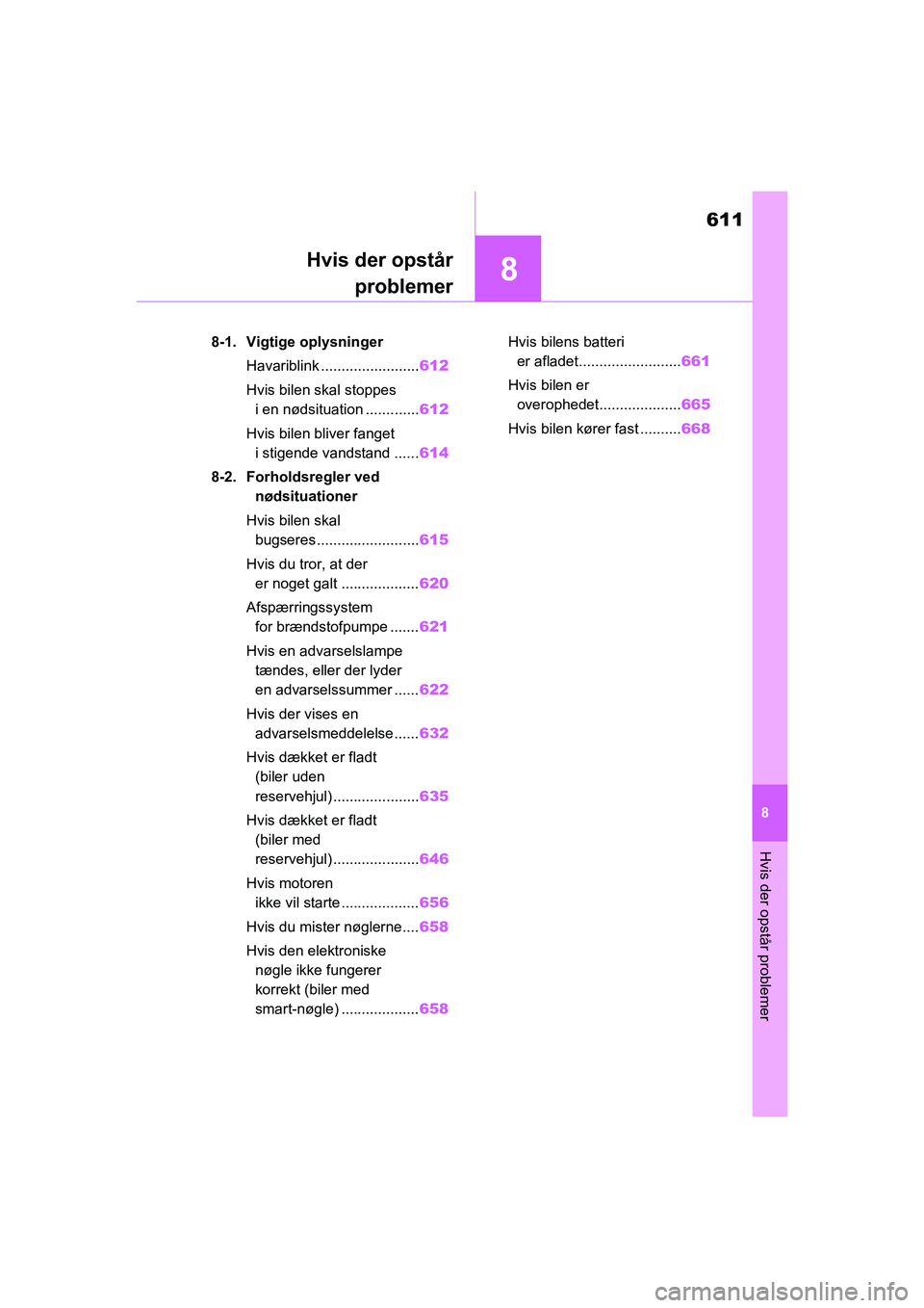 TOYOTA RAV4 2021 Brugsanvisning (in Danish) 8
611
8
Hvis der opstår problemer
Hvis der opstårproblemer
8-1. Vigtige oplysninger
Havariblink ........................ 612
Hvis bilen skal stoppes i en nødsituation ............. 612
Hvis bilen TOYOTA RAV4 2021 Brugsanvisning (in Danish) 8
611
8
Hvis der opstår problemer
Hvis der opstårproblemer
8-1. Vigtige oplysninger
Havariblink ........................ 612
Hvis bilen skal stoppes i en nødsituation ............. 612
Hvis bilen