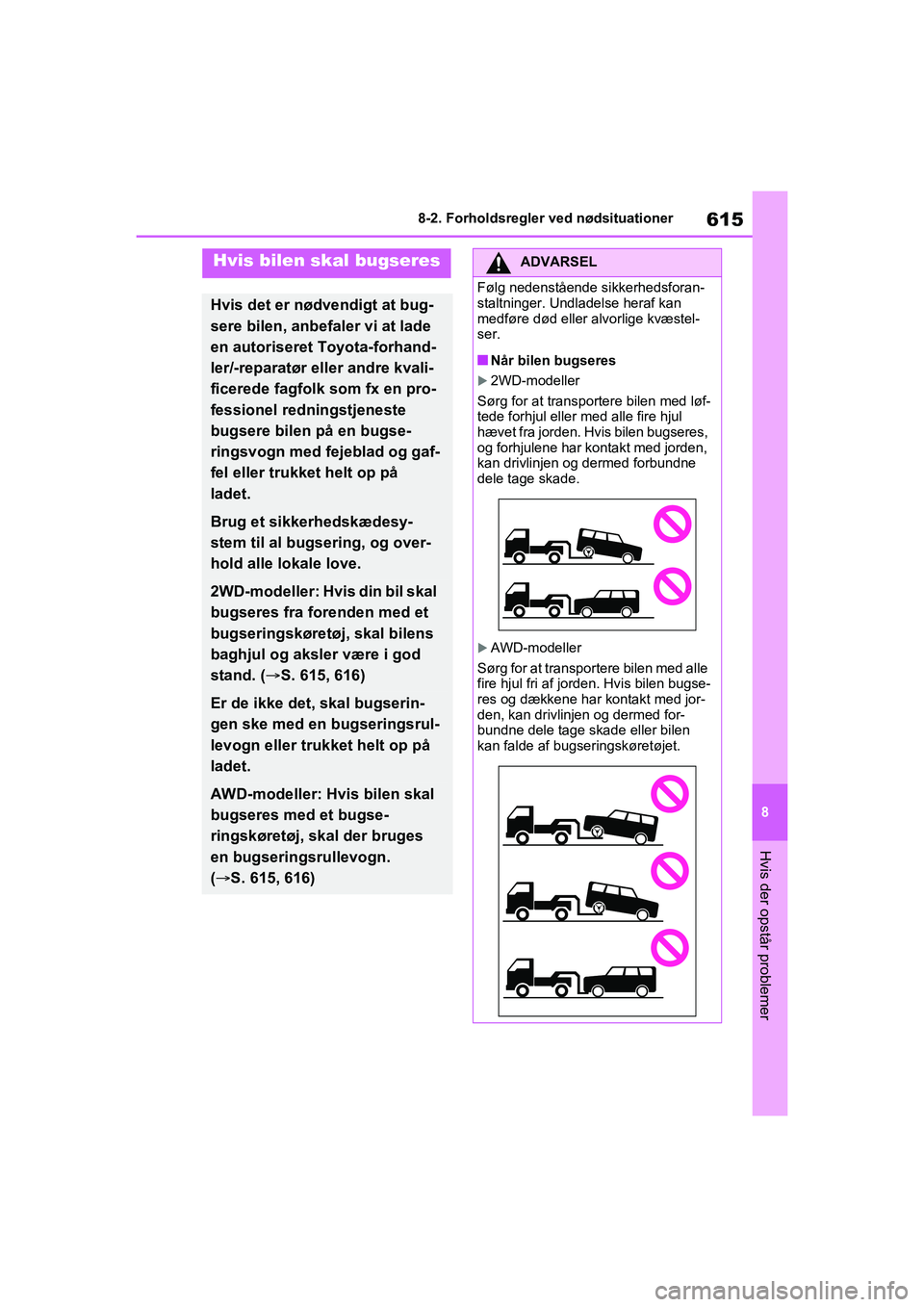 TOYOTA RAV4 2021 Brugsanvisning (in Danish) 615
8
8-2. Forholdsregler ved nødsituationer
Hvis der opstår problemer
8-2.Forholdsregler ved nødsituationer
Hvis bilen skal bugseres
Hvis det er nødvendigt at bug-
sere bilen, anbefaler vi at lad TOYOTA RAV4 2021 Brugsanvisning (in Danish) 615
8
8-2. Forholdsregler ved nødsituationer
Hvis der opstår problemer
8-2.Forholdsregler ved nødsituationer
Hvis bilen skal bugseres
Hvis det er nødvendigt at bug-
sere bilen, anbefaler vi at lad