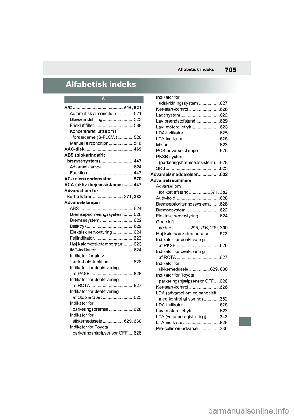 TOYOTA RAV4 2021 Brugsanvisning (in Danish) 705Alfabetisk indeks
Alfabetisk indeks
A
A/C ......................................... 516, 521Automatisk aircondition .............. 521
Blæserindstilling ......................... 523
Friskluftfilt TOYOTA RAV4 2021 Brugsanvisning (in Danish) 705Alfabetisk indeks
Alfabetisk indeks
A
A/C ......................................... 516, 521Automatisk aircondition .............. 521
Blæserindstilling ......................... 523
Friskluftfilt