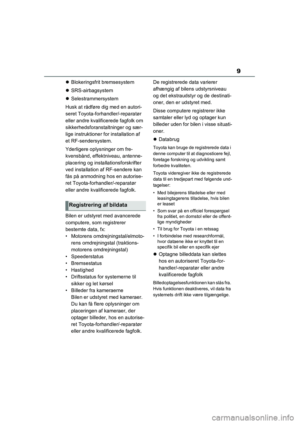 TOYOTA RAV4 2021  Brugsanvisning (in Danish) 9
Blokeringsfrit bremsesystem
 SRS-airbagsystem
 Selestrammersystem
Husk at rådføre dig med en autori-
seret Toyota-forhandler/-reparatør 
eller andre kvalificerede fagfolk om 
sikkerhedsf