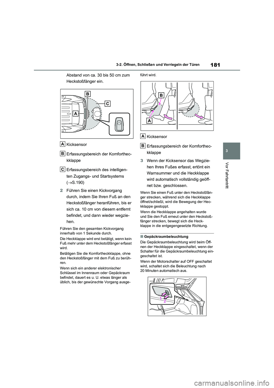 TOYOTA RAV4 2021 Betriebsanleitungen (in German) 181
3 3-2. Öffnen, Schließen und Verriegeln der Türen
Vor Fahrtantritt
Abstand von ca. 30 bis 50 cm zum
Heckstoßfänger ein.
Kicksensor
Erfassungsbereich der Komforthec-
kklappe
Erfassungsbereich TOYOTA RAV4 2021 Betriebsanleitungen (in German) 181
3 3-2. Öffnen, Schließen und Verriegeln der Türen
Vor Fahrtantritt
Abstand von ca. 30 bis 50 cm zum
Heckstoßfänger ein.
Kicksensor
Erfassungsbereich der Komforthec-
kklappe
Erfassungsbereich