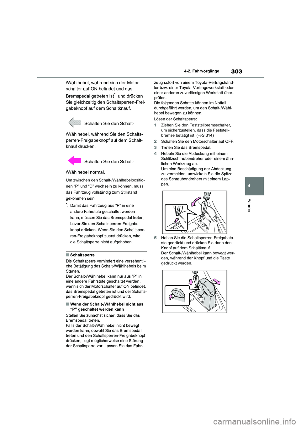 TOYOTA RAV4 2021  Betriebsanleitungen (in German) 303
4 4-2. Fahrvorgänge
Fahren
/Wählhebel, während sich der Motor-
schalter auf ON befindet und das 
Bremspedal getreten ist
*, und drücken 
Sie gleichzeitig den Schaltsperren-Frei-
gabeknopf auf 