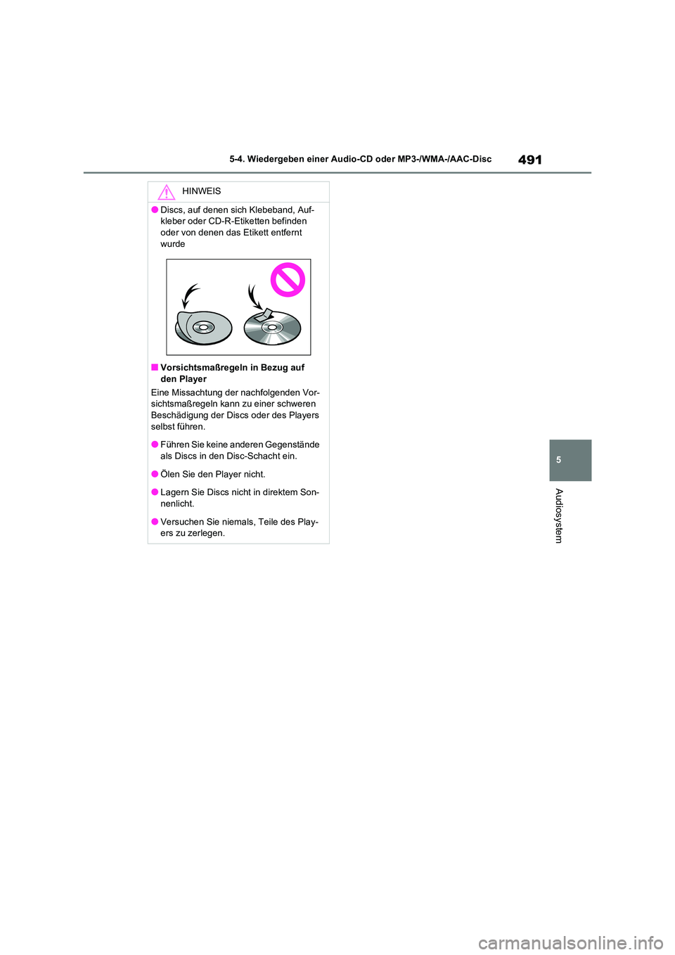 TOYOTA RAV4 2021 Betriebsanleitungen (in German) 491
5
5-4. Wiedergeben einer Audio-CD oder MP3-/WMA-/AAC-Disc
Audiosystem
HINWEIS
●Discs, auf denen sich Klebeband, Auf-
kleber oder CD-R-Etiketten befinden
oder von denen das Etikett entfernt w TOYOTA RAV4 2021 Betriebsanleitungen (in German) 491
5
5-4. Wiedergeben einer Audio-CD oder MP3-/WMA-/AAC-Disc
Audiosystem
HINWEIS
●Discs, auf denen sich Klebeband, Auf-
kleber oder CD-R-Etiketten befinden
oder von denen das Etikett entfernt w