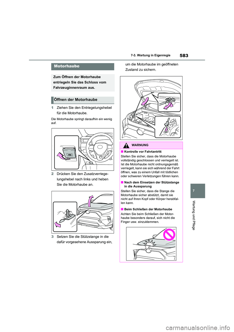 TOYOTA RAV4 2021  Betriebsanleitungen (in German) 583
7 
7-3. Wartung in Eigenregie
Wartung und Pflege
1 Ziehen Sie den Entriegelungshebel  
für die Motorhaube.
Die Motorhaube springt daraufhin ein wenig  auf.
2 Drücken Sie den Zusatzverriege- 
lun