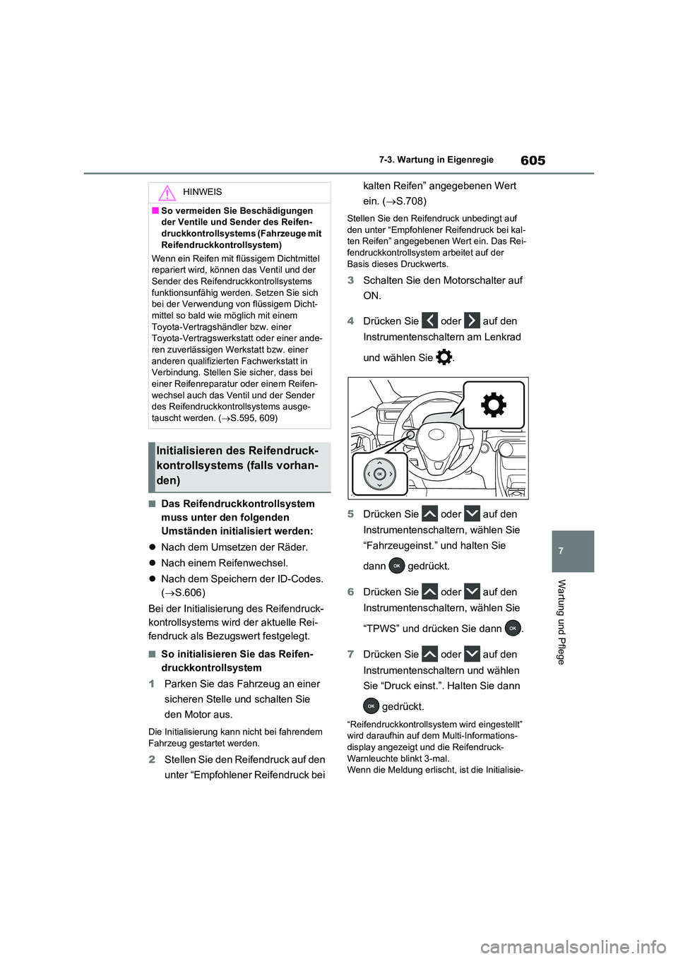 TOYOTA RAV4 2021 Betriebsanleitungen (in German) 605
7
7-3. Wartung in Eigenregie
Wartung und Pflege
■Das Reifendruckkontrollsystem
muss unter den folgenden
Umständen initialisiert werden:
Nach dem Umsetzen der Räder.
Nach einem Re TOYOTA RAV4 2021 Betriebsanleitungen (in German) 605
7
7-3. Wartung in Eigenregie
Wartung und Pflege
■Das Reifendruckkontrollsystem
muss unter den folgenden
Umständen initialisiert werden:
Nach dem Umsetzen der Räder.
Nach einem Re
