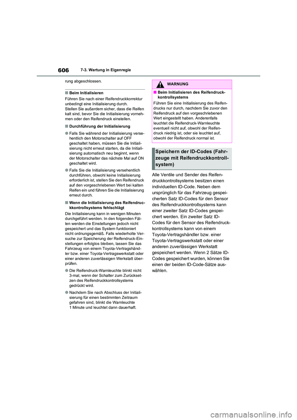 TOYOTA RAV4 2021 Betriebsanleitungen (in German) 6067-3. Wartung in Eigenregie
rung abgeschlossen.
■Beim Initialisieren
Führen Sie nach einer Reifendruckkorrektur unbedingt eine Initialisierung durch.
Stellen Sie außerdem sicher, dass die Re TOYOTA RAV4 2021 Betriebsanleitungen (in German) 6067-3. Wartung in Eigenregie
rung abgeschlossen.
■Beim Initialisieren
Führen Sie nach einer Reifendruckkorrektur unbedingt eine Initialisierung durch.
Stellen Sie außerdem sicher, dass die Re