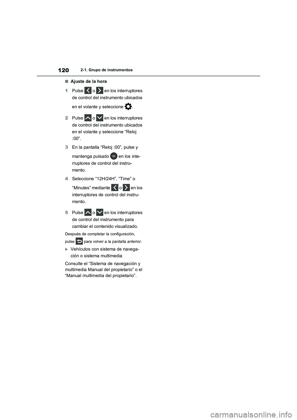 TOYOTA RAV4 2021 Manual del propietario (in Spanish) 1202-1. Grupo de instrumentos
■Ajuste de la hora
1Pulse o en los interruptores
de control del instrumento ubicados
en el volante y seleccione .
2Pulse o en los interruptores
de control d TOYOTA RAV4 2021 Manual del propietario (in Spanish) 1202-1. Grupo de instrumentos
■Ajuste de la hora
1Pulse o en los interruptores
de control del instrumento ubicados
en el volante y seleccione .
2Pulse o en los interruptores
de control d