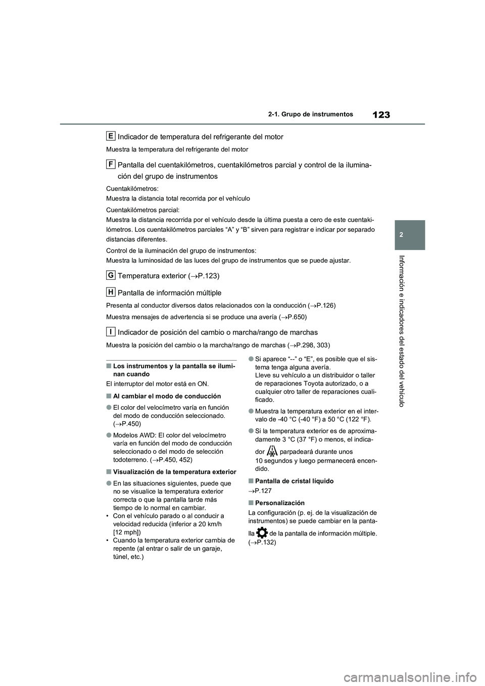 TOYOTA RAV4 2021 Manual del propietario (in Spanish) 123
2 2-1. Grupo de instrumentos
Información e indicadores del estado del vehículo
Indicador de temperatura del refrigerante del motor
Muestra la temperatura del refrigerante del motor
Pantalla del TOYOTA RAV4 2021 Manual del propietario (in Spanish) 123
2 2-1. Grupo de instrumentos
Información e indicadores del estado del vehículo
Indicador de temperatura del refrigerante del motor
Muestra la temperatura del refrigerante del motor
Pantalla del