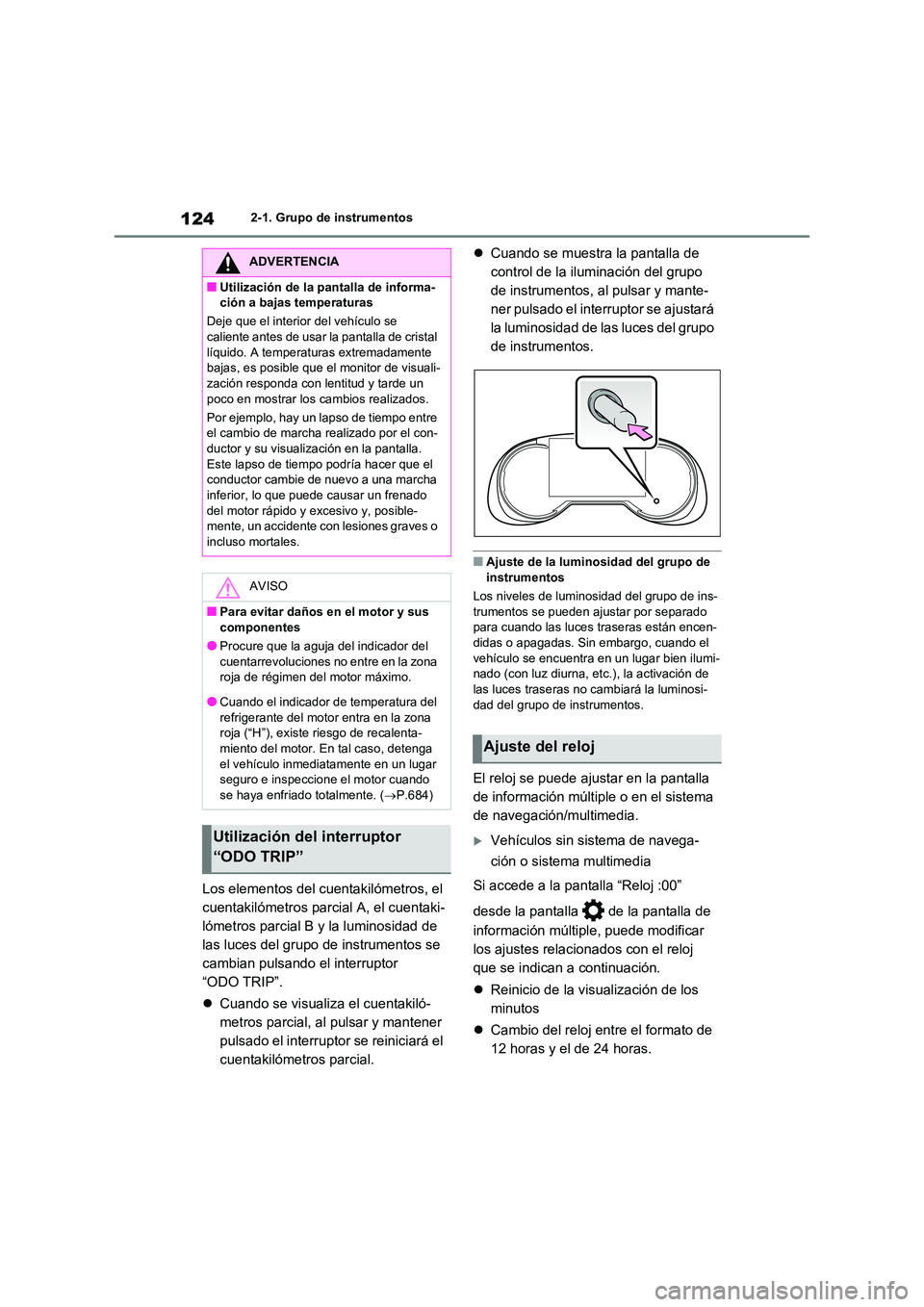TOYOTA RAV4 2021 Manual del propietario (in Spanish) 1242-1. Grupo de instrumentos
Los elementos del cuentakilómetros, el
cuentakilómetros parcial A, el cuentaki-
lómetros parcial B y la luminosidad de
las luces del grupo de instrumentos se
cam TOYOTA RAV4 2021 Manual del propietario (in Spanish) 1242-1. Grupo de instrumentos
Los elementos del cuentakilómetros, el
cuentakilómetros parcial A, el cuentaki-
lómetros parcial B y la luminosidad de
las luces del grupo de instrumentos se
cam