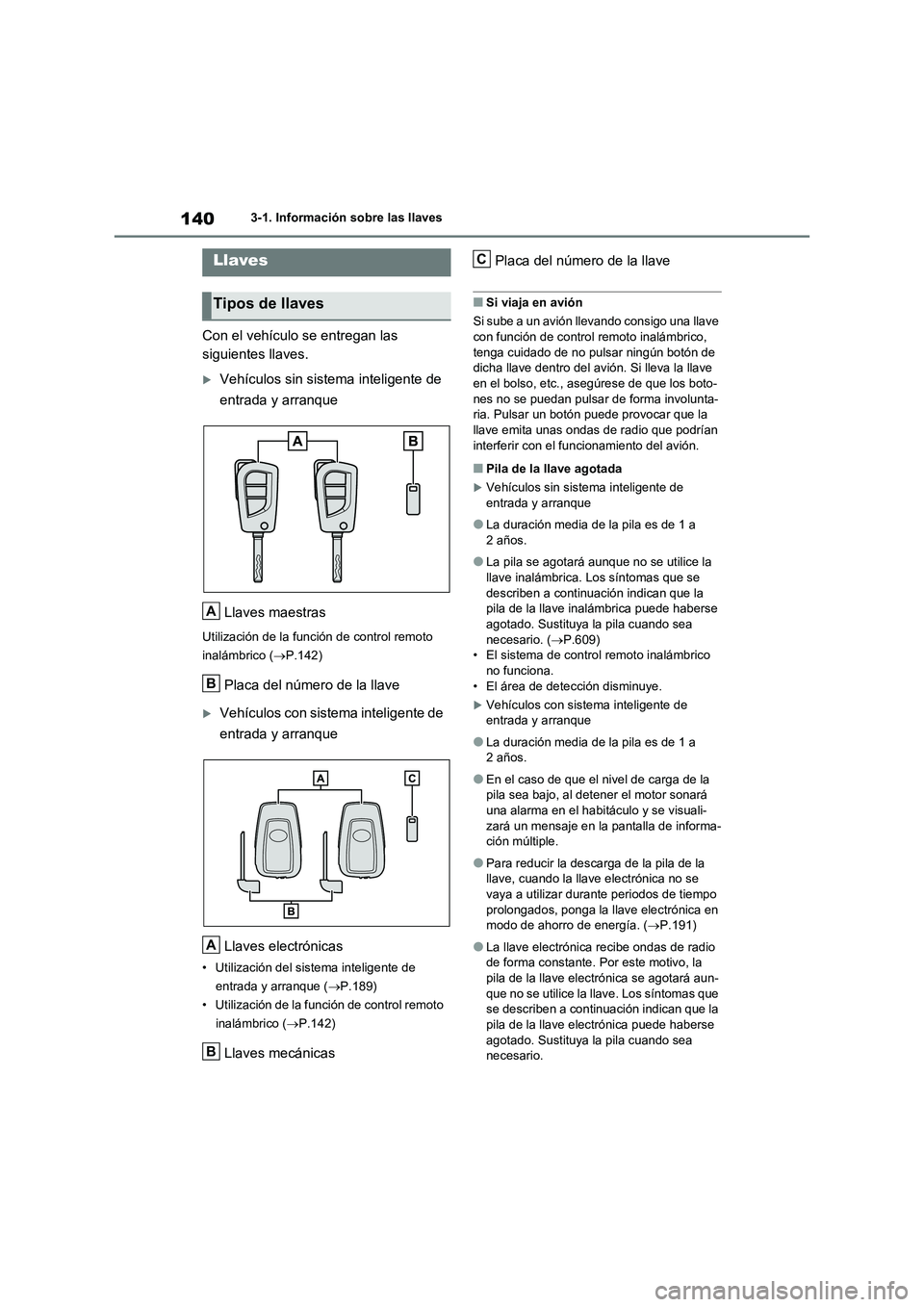 TOYOTA RAV4 2021 Manual del propietario (in Spanish) 1403-1. Información sobre las llaves
3-1.Información sobre las llaves
Con el vehículo se entregan las
siguientes llaves.
Vehículos sin sistema inteligente de
entrada y arranque
Llaves maestra TOYOTA RAV4 2021 Manual del propietario (in Spanish) 1403-1. Información sobre las llaves
3-1.Información sobre las llaves
Con el vehículo se entregan las
siguientes llaves.
Vehículos sin sistema inteligente de
entrada y arranque
Llaves maestra