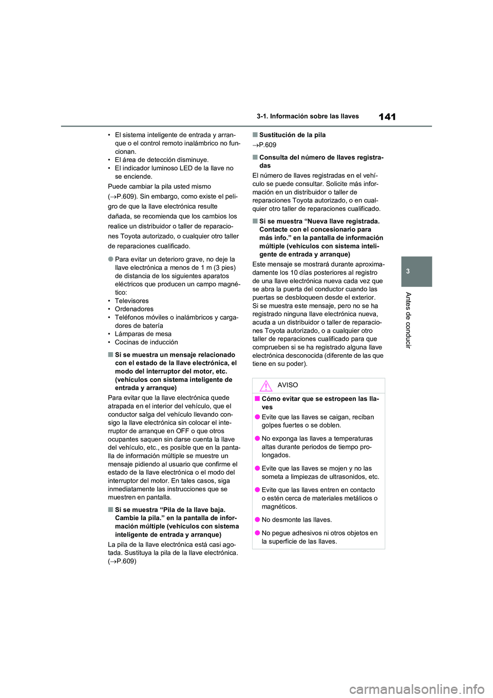 TOYOTA RAV4 2021 Manual del propietario (in Spanish) 141
3
3-1. Información sobre las llaves
Antes de conducir
• El sistema inteligente de entrada y arran- que o el control remoto inalámbrico no fun-
cionan.
• El área de detección disminuye. TOYOTA RAV4 2021 Manual del propietario (in Spanish) 141
3
3-1. Información sobre las llaves
Antes de conducir
• El sistema inteligente de entrada y arran- que o el control remoto inalámbrico no fun-
cionan.
• El área de detección disminuye.