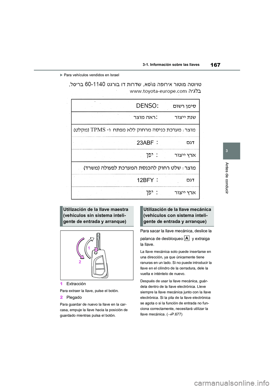 TOYOTA RAV4 2021 Manual del propietario (in Spanish) 167
3
3-1. Información sobre las llaves
Antes de conducir
Para vehículos vendidos en Israel
1 Extracción
Para extraer la llave, pulse el botón.
2Plegado
Para guardar de nuevo la llave en la ca TOYOTA RAV4 2021 Manual del propietario (in Spanish) 167
3
3-1. Información sobre las llaves
Antes de conducir
Para vehículos vendidos en Israel
1 Extracción
Para extraer la llave, pulse el botón.
2Plegado
Para guardar de nuevo la llave en la ca